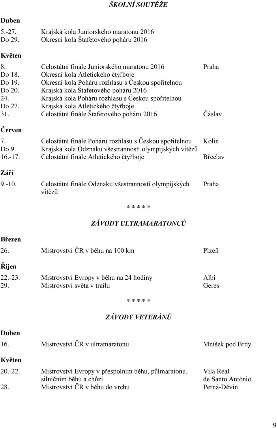 Krajská kola Atletického čtyřboje 31. Celostátní finále Štafetového poháru 2016 Čáslav Červen 7. Celostátní finále Poháru rozhlasu s Českou spořitelnou Kolín Do 9.