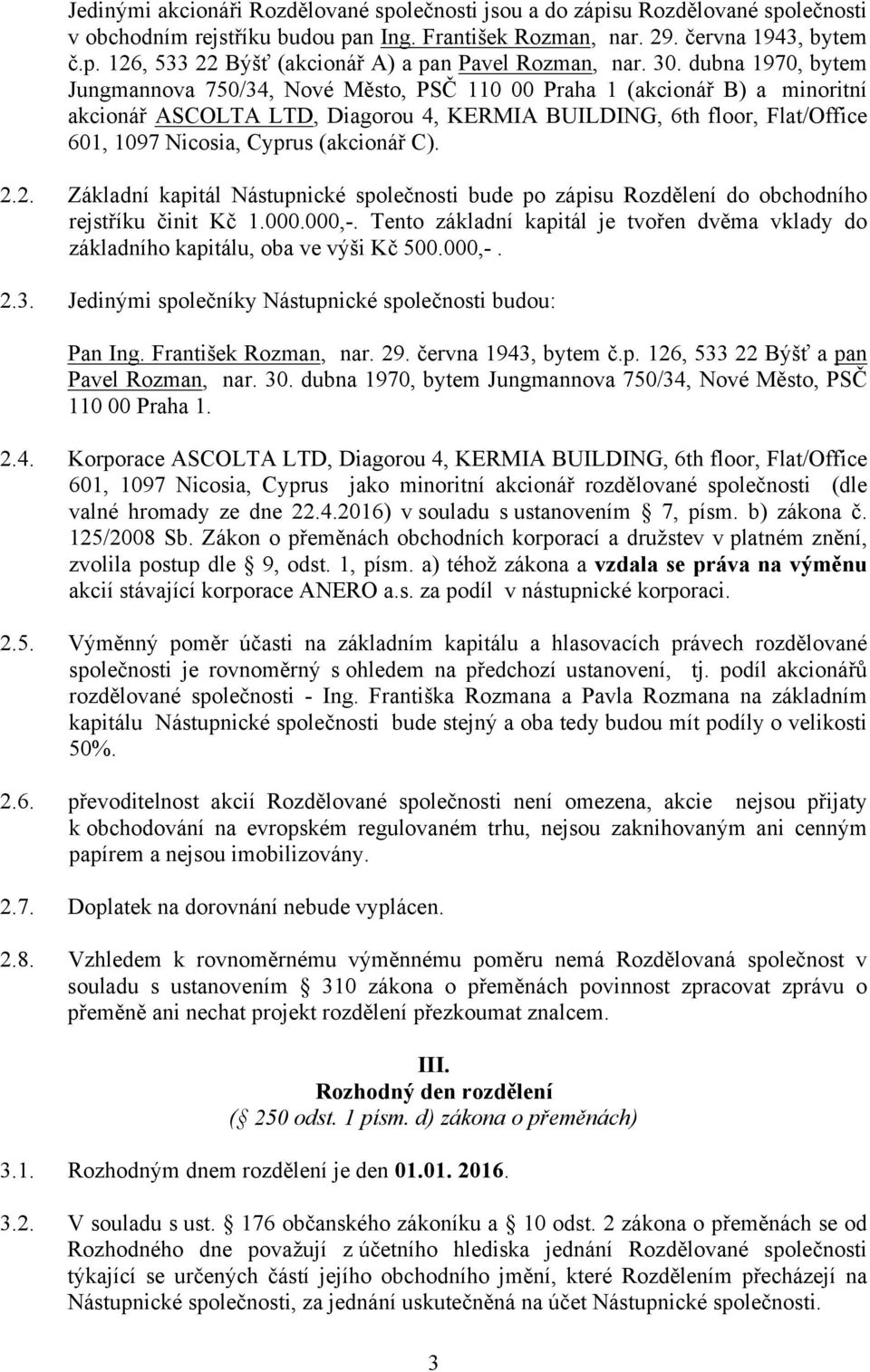 (akcionář C). 2.2. Základní kapitál Nástupnické společnosti bude po zápisu Rozdělení do obchodního rejstříku činit Kč 1.000.000,-.