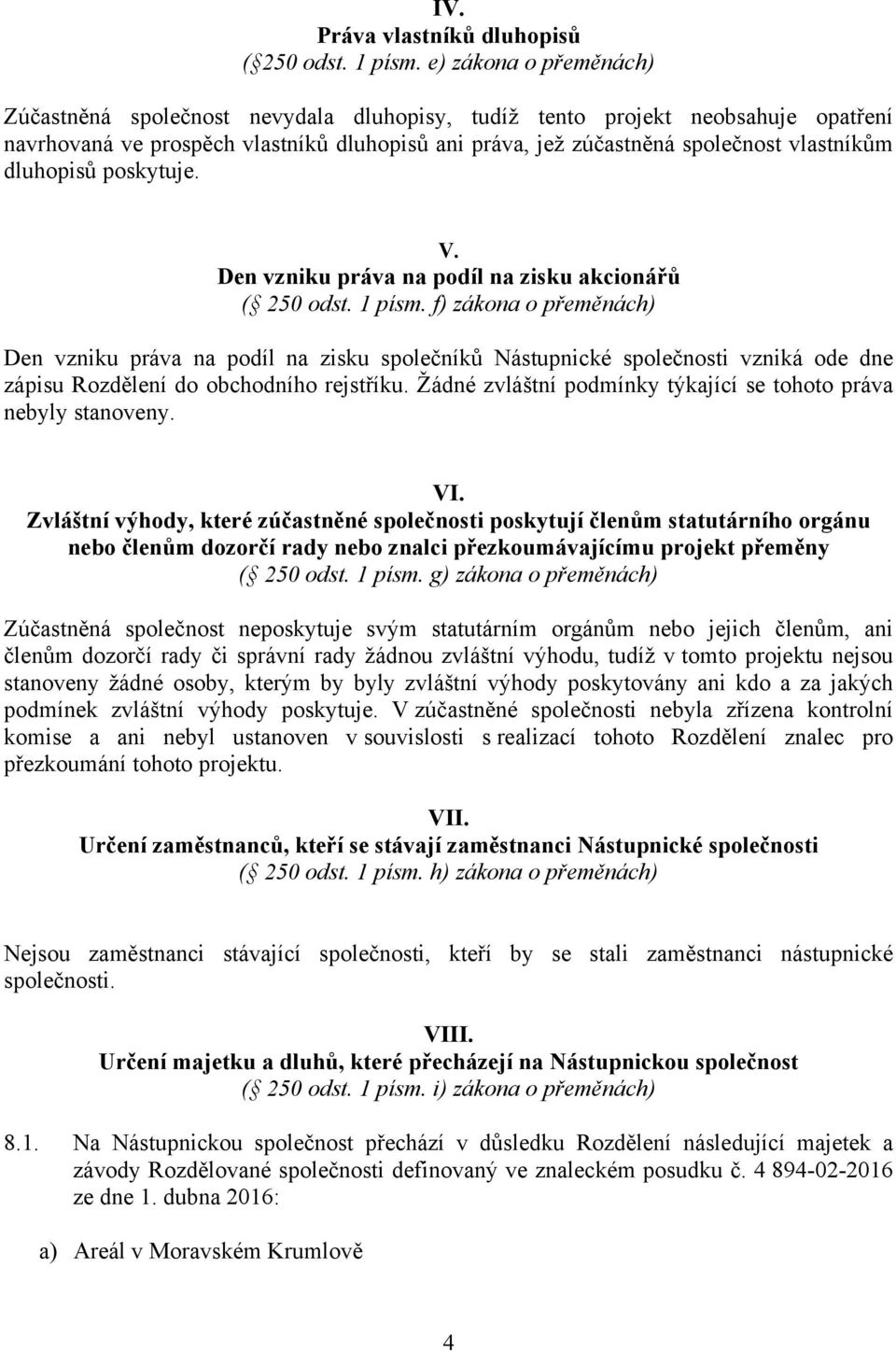 dluhopisů poskytuje. V. Den vzniku práva na podíl na zisku akcionářů ( 250 odst. 1 písm.