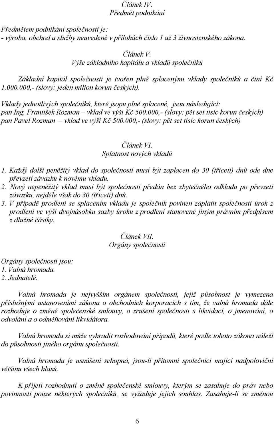 Vklady jednotlivých společníků, které jsopu plně splacené, jsou následující: pan Ing. František Rozman vklad ve výši Kč 500.
