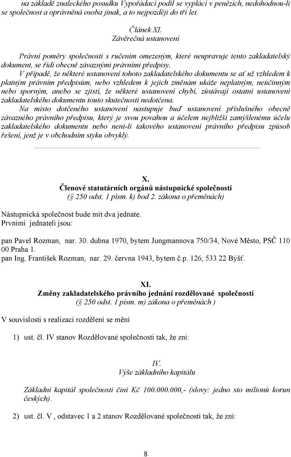 V případě, že některé ustanovení tohoto zakladatelského dokumentu se ať už vzhledem k platným právním předpisům, nebo vzhledem k jejich změnám ukáže neplatným, neúčinným nebo sporným, anebo se