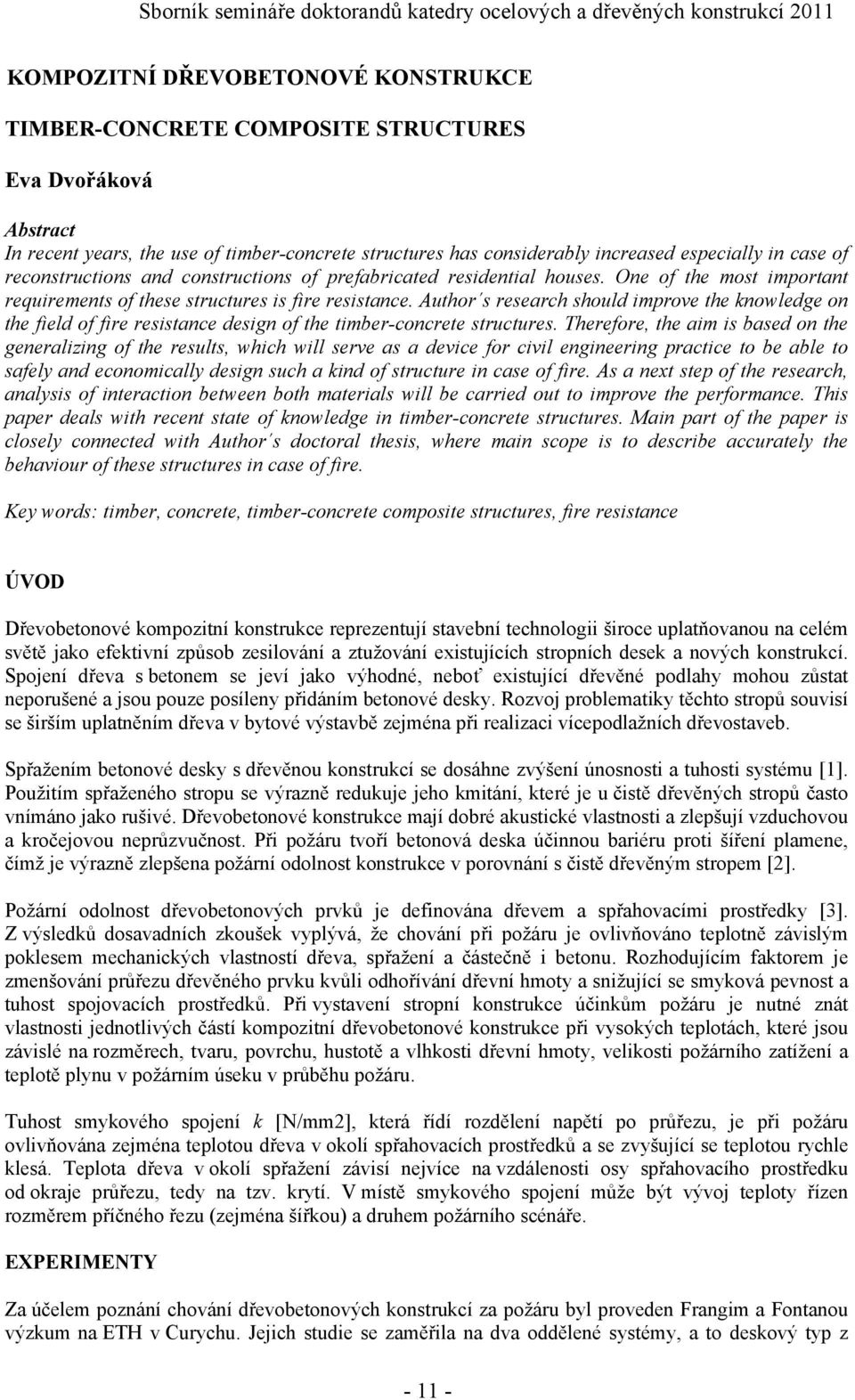 Author s research should improve the knowledge on the field of fire resistance design of the timber-concrete structures.