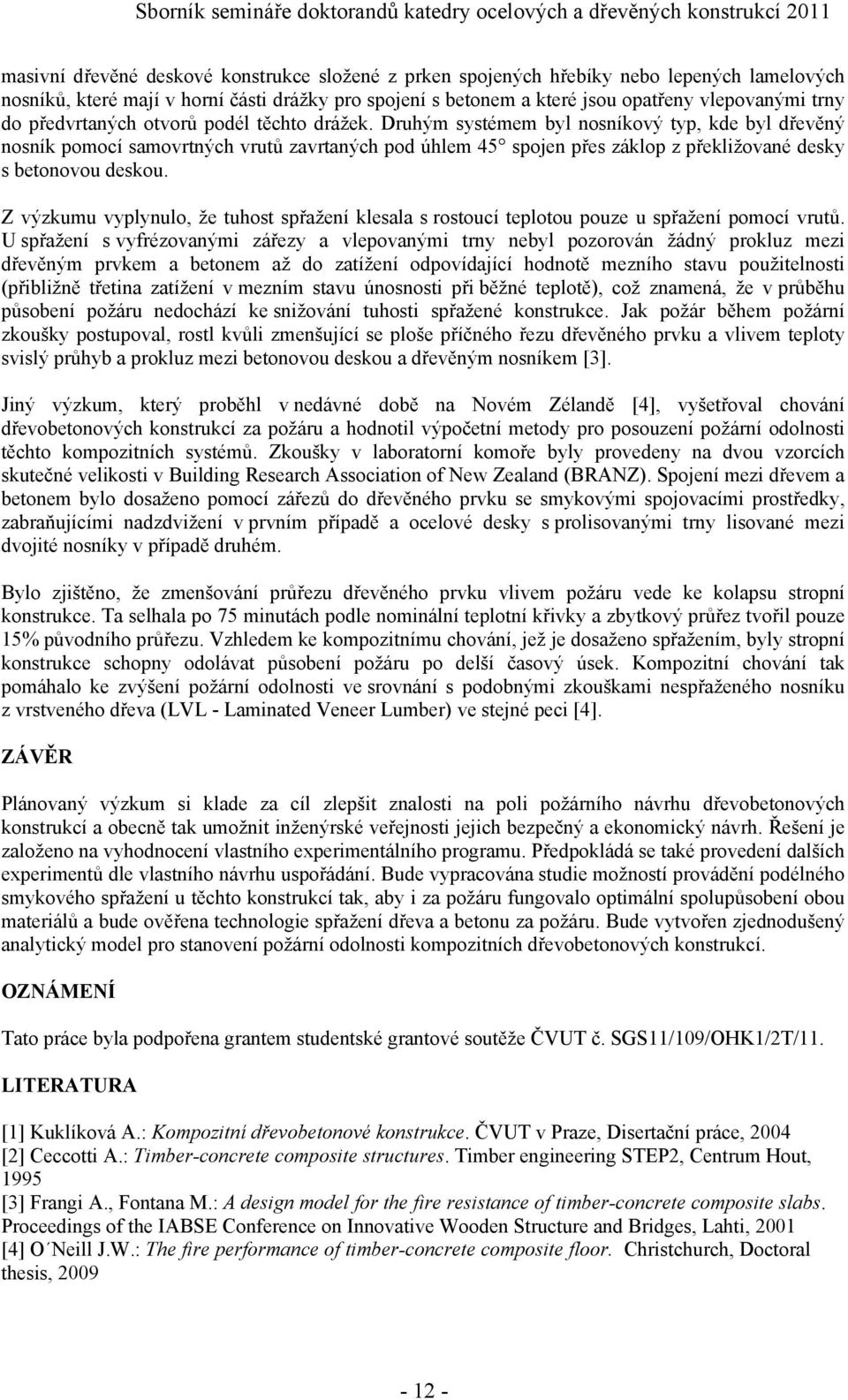 Druhým systémem byl nosníkový typ, kde byl dřevěný nosník pomocí samovrtných vrutů zavrtaných pod úhlem 45 spojen přes záklop z překližované desky s betonovou deskou.