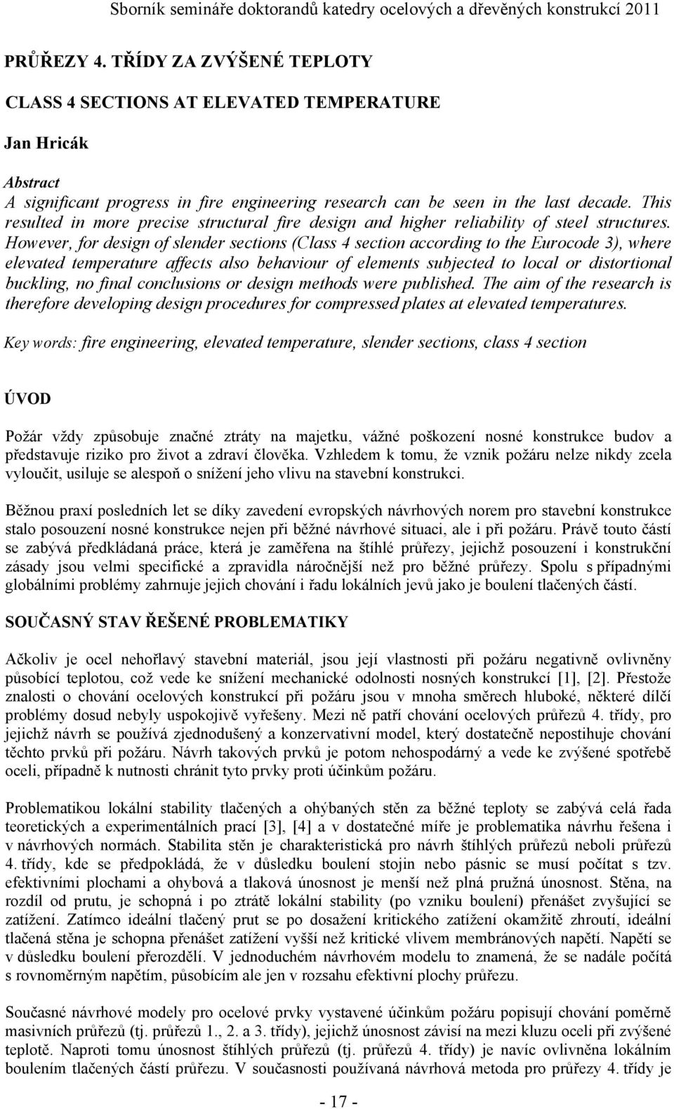 However, for design of slender sections (Class 4 section according to the Eurocode 3), where elevated temperature affects also behaviour of elements subjected to local or distortional buckling, no