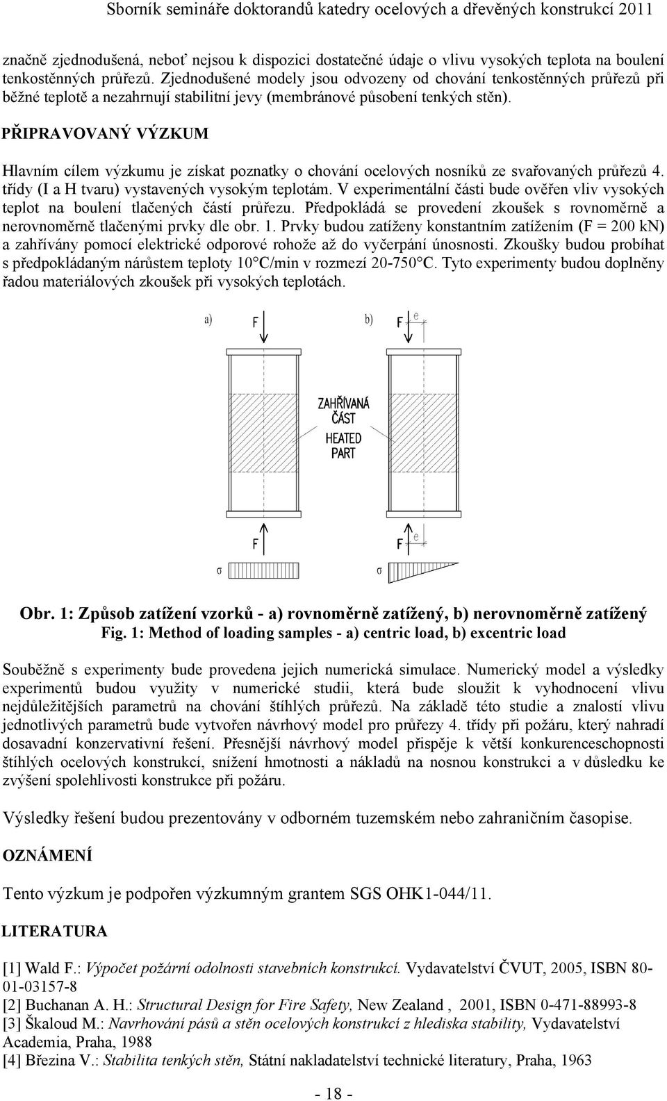 PŘIPRAVOVANÝ VÝZKUM Hlavním cílem výzkumu je získat poznatky o chování ocelových nosníků ze svařovaných průřezů 4. třídy (I a H tvaru) vystavených vysokým teplotám.