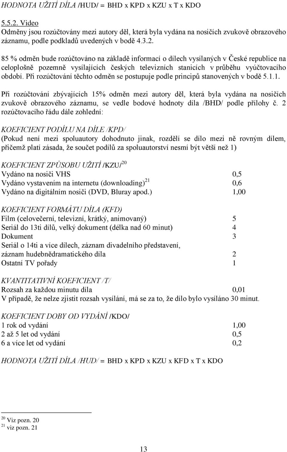 Při rozúčtování těchto odměn se postupuje podle principů stanovených v bodě 5.1.