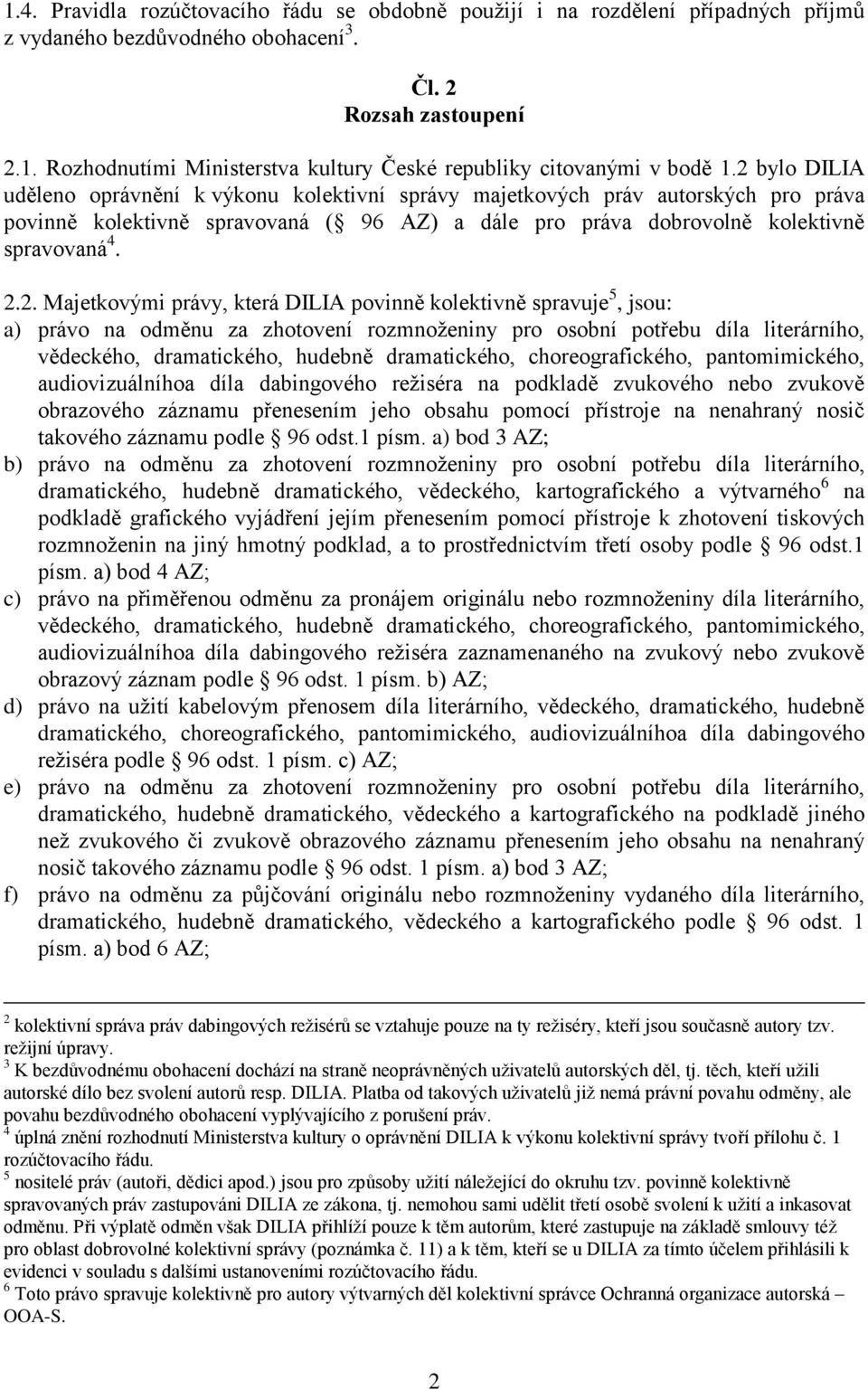 Majetkovými právy, která DILIA povinně kolektivně spravuje 5, jsou: a) právo na odměnu za zhotovení rozmnoženiny pro osobní potřebu díla literárního, vědeckého, dramatického, hudebně dramatického,