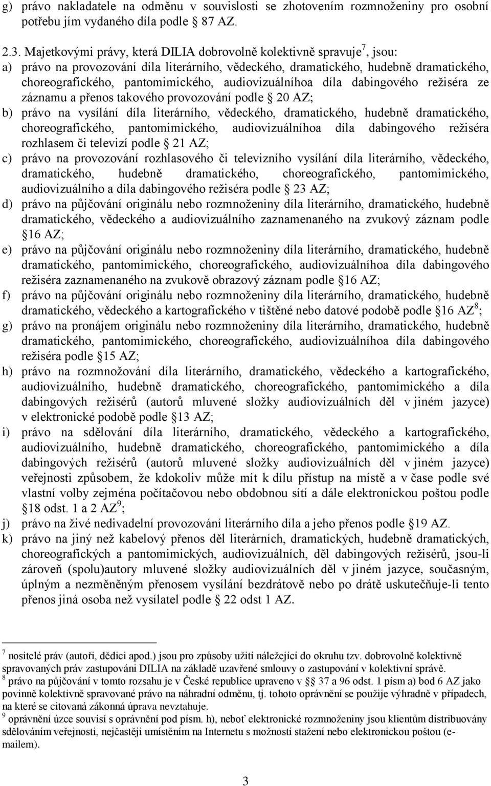 audiovizuálníhoa díla dabingového režiséra ze záznamu a přenos takového provozování podle 20 AZ; b) právo na vysílání díla literárního, vědeckého, dramatického, hudebně dramatického,