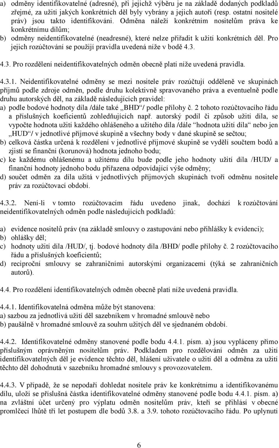 Odměna náleží konkrétním nositelům práva ke konkrétnímu dílům; b) odměny neidentifikovatelné (neadresné), které nelze přiřadit k užití konkrétních děl.