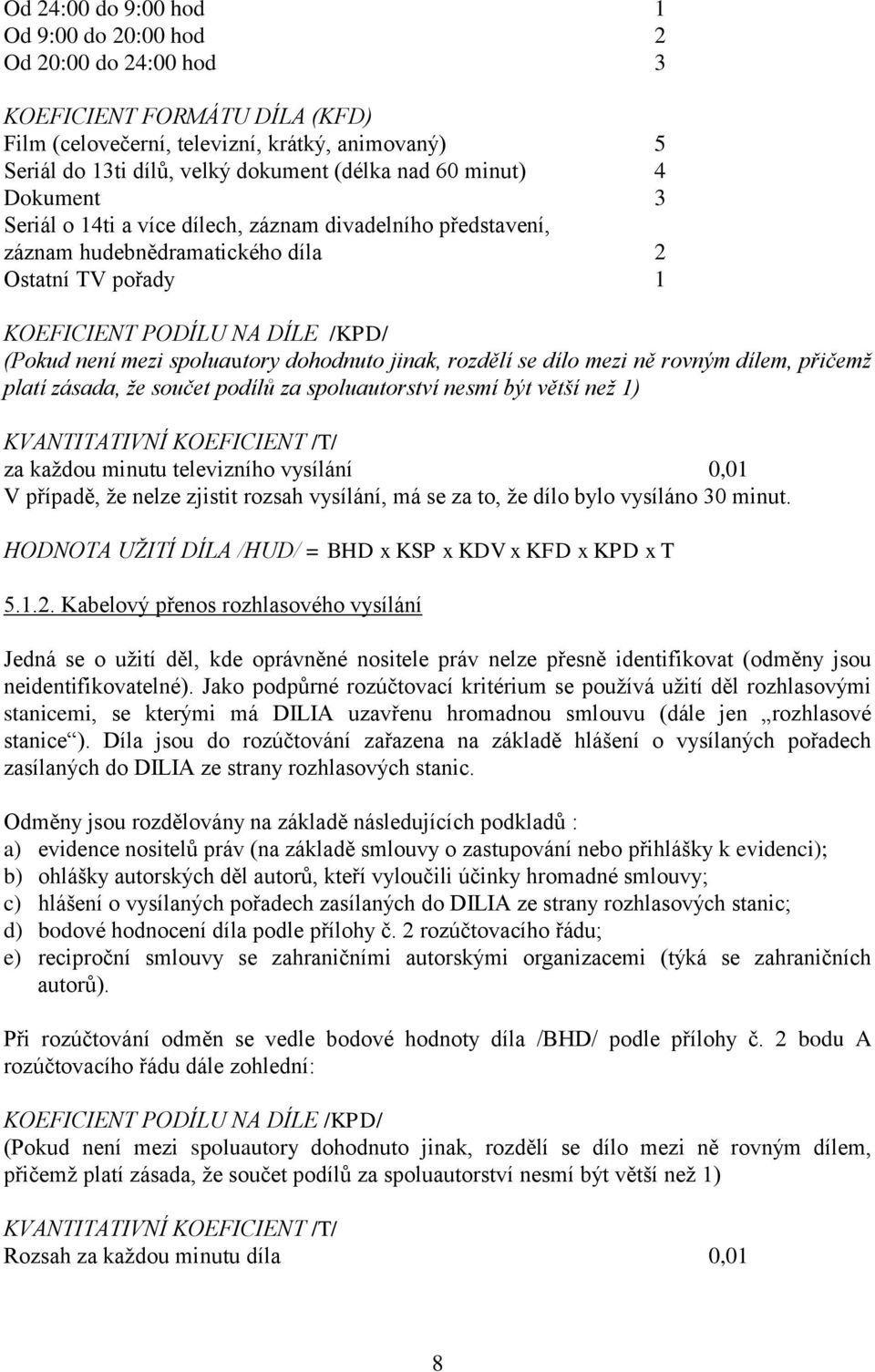 dohodnuto jinak, rozdělí se dílo mezi ně rovným dílem, přičemž platí zásada, že součet podílů za spoluautorství nesmí být větší než 1) KVANTITATIVNÍ KOEFICIENT /T/ za každou minutu televizního