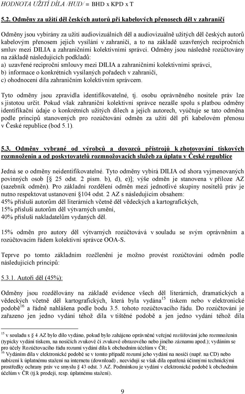 vysílání v zahraničí, a to na základě uzavřených recipročních smluv mezi DILIA a zahraničními kolektivními správci.