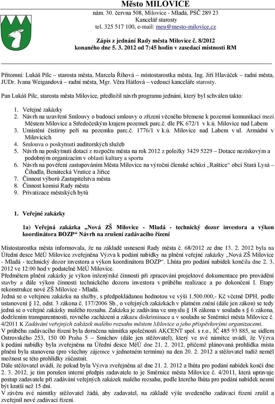 Pan Lukáš Pilc, starosta města Milovice, předložil návrh programu jednání, který byl schválen takto: 1. Veřejné zakázky 2.
