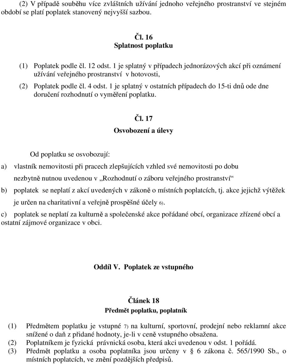 1 je splatný v ostatních případech do 15-ti dnů ode dne doručení rozhodnutí o vyměření poplatku. Čl.