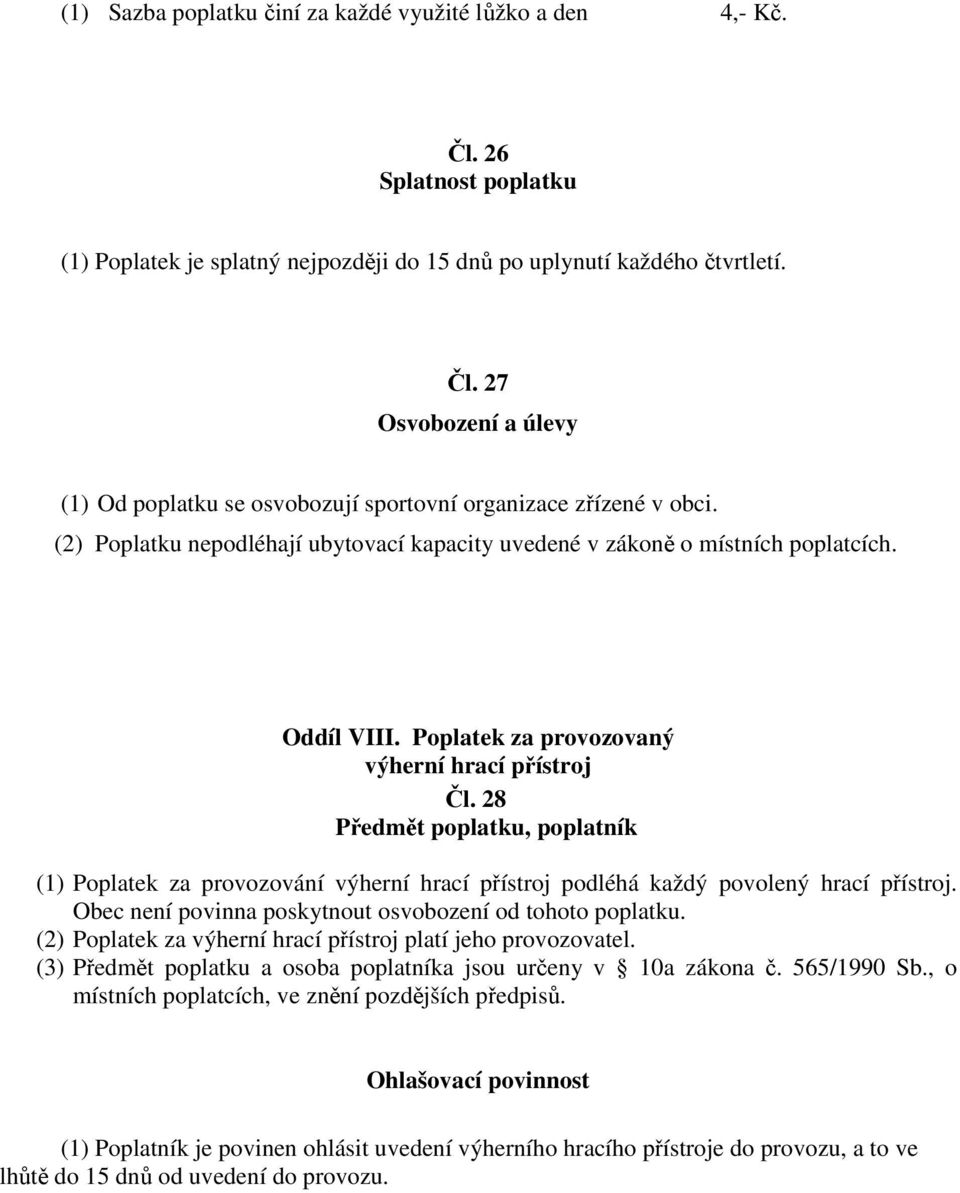 28 Předmět poplatku, poplatník (1) Poplatek za provozování výherní hrací přístroj podléhá každý povolený hrací přístroj. Obec není povinna poskytnout osvobození od tohoto poplatku.