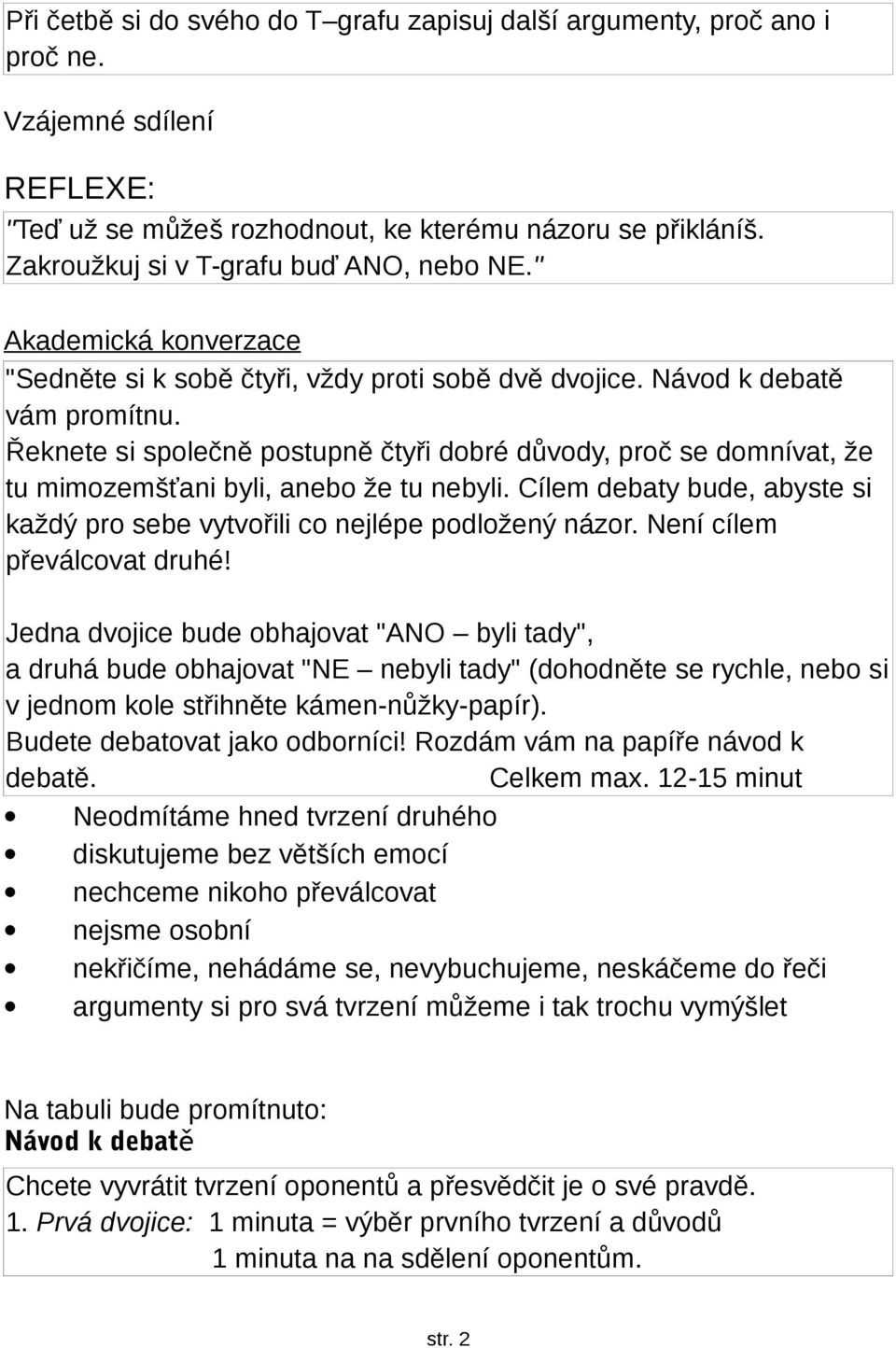 Řeknete si společně postupně čtyři dobré důvody, proč se domnívat, že tu mimozemšťani byli, anebo že tu nebyli. Cílem debaty bude, abyste si každý pro sebe vytvořili co nejlépe podložený názor.