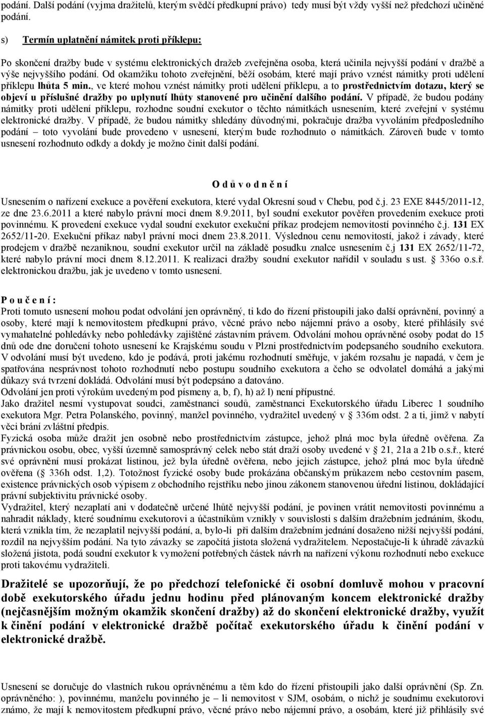 Od okamžiku tohoto zveřejnění, běží osobám, které mají právo vznést námitky proti udělení příklepu lhůta 5 min.