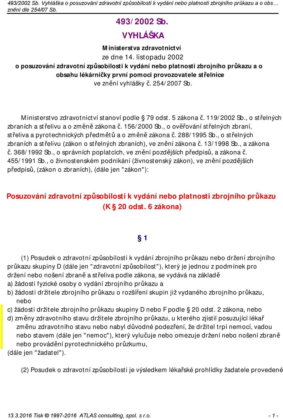 Ministerstvo zdravotnictví stanoví podle 79 odst. 5 zákona č. 119/2002 Sb., o střelných zbraních a střelivu a o změně zákona č. 156/2000 Sb.