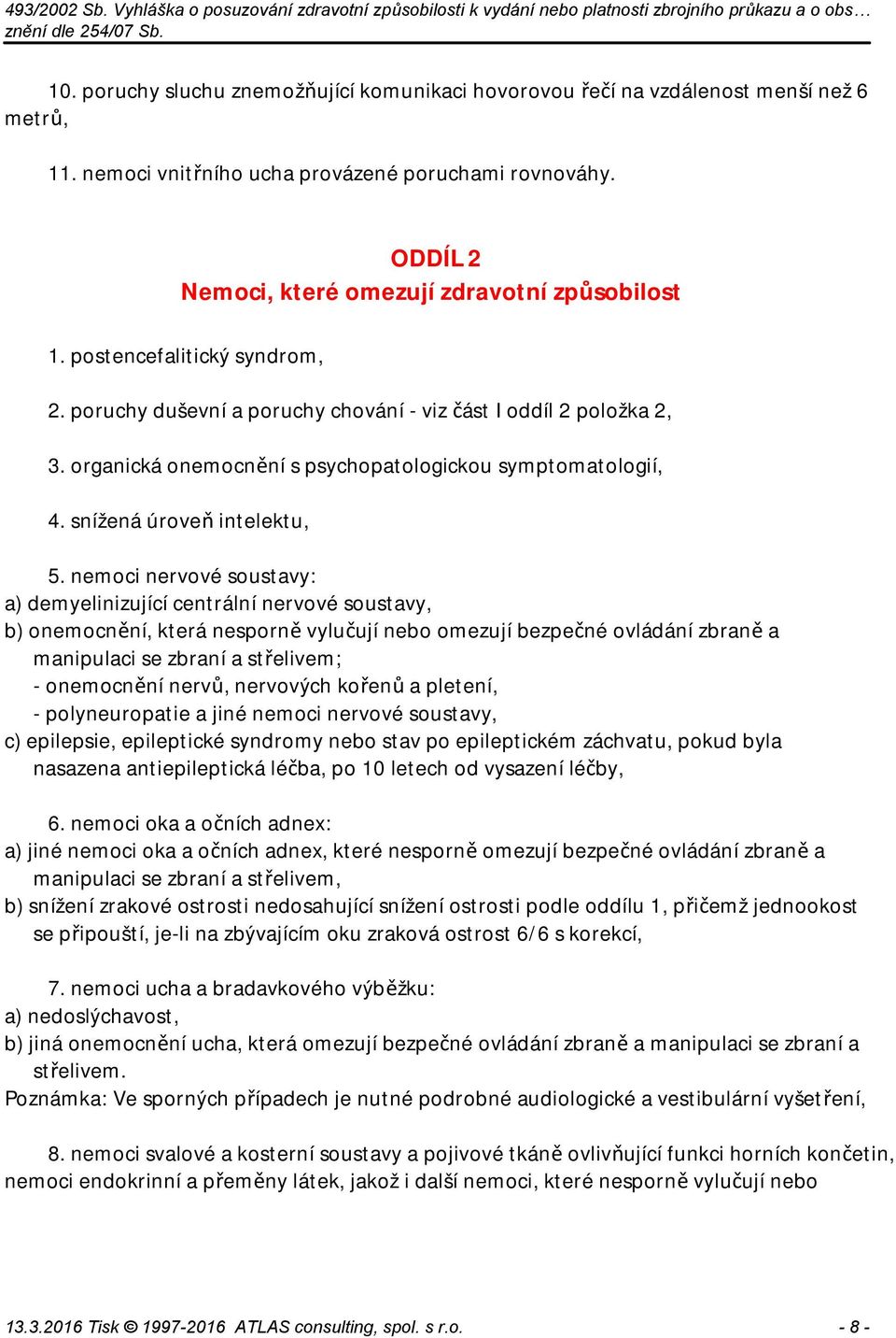 organická onemocnění s psychopatologickou symptomatologií, 4. snížená úroveň intelektu, 5.