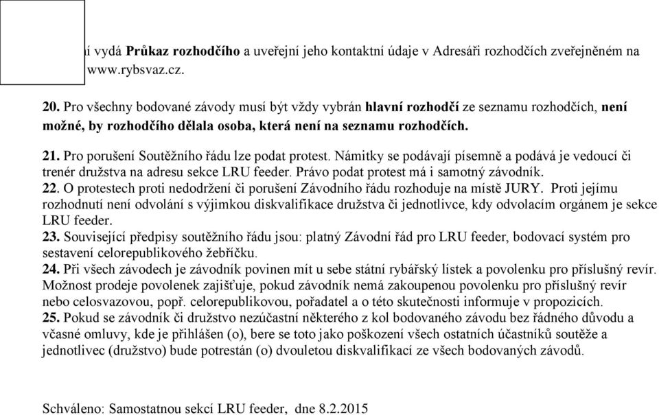 Pro porušení Soutěžního řádu lze podat protest. Námitky se podávají písemně a podává je vedoucí či trenér družstva na adresu sekce LRU feeder. Právo podat protest má i samotný závodník. 22.