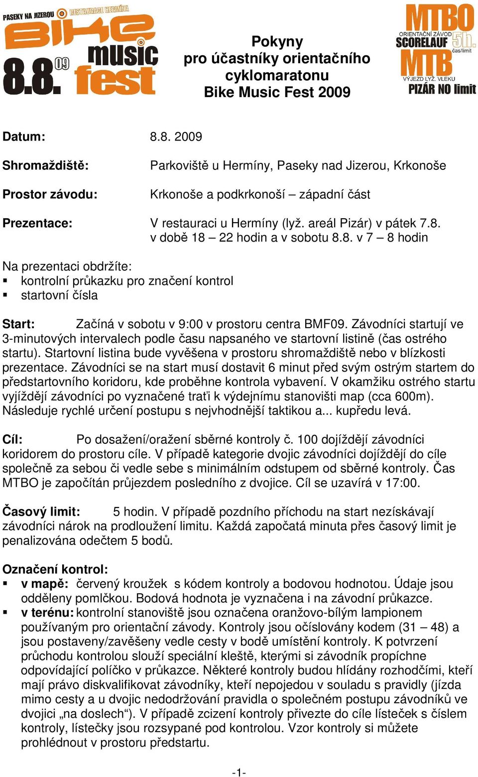 8. v 7 8 hodin Na prezentaci obdržíte: kontrolní průkazku pro značení kontrol startovní čísla Start: Začíná v sobotu v 9:00 v prostoru centra BMF09.