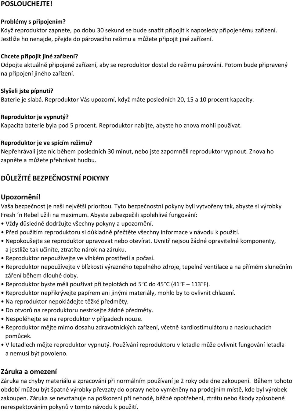 Odpojte aktu ln p 0 0ipojen za 0 0 zen, aby se reproduktor dostal do re 0 6imu p rov n. Potom bude p 0 0ipraven 0 5 na p 0 0ipojen jin ho za 0 0 zen. Sly 0 8eli jste p pnut? Baterie je slab.