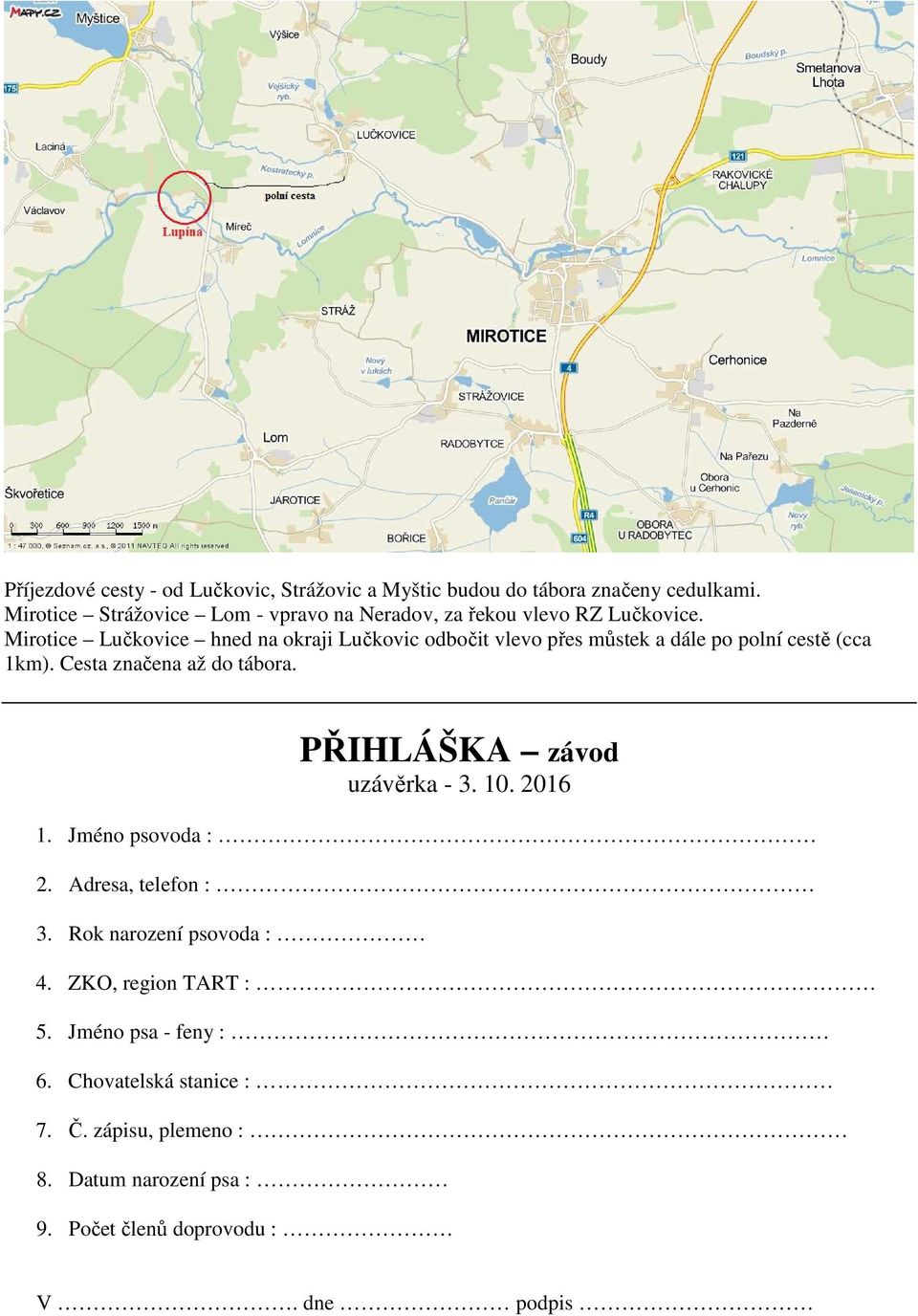 Mirotice Lučkovice hned na okraji Lučkovic odbočit vlevo přes můstek a dále po polní cestě (cca 1km). Cesta značena až do tábora.