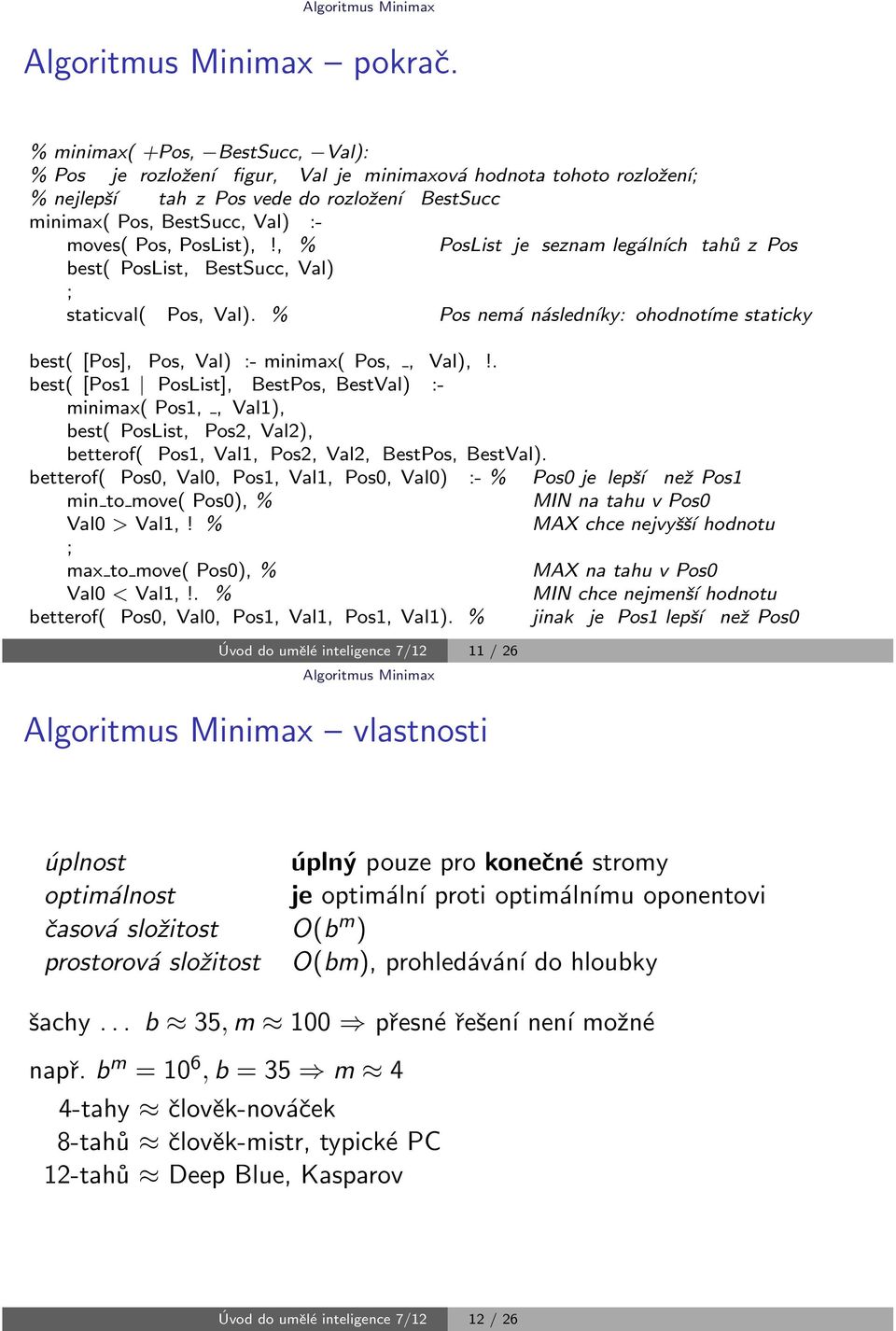 moves( Pos, PosList),!, % PosList je seznam leg ln ch tah 0 1 z Pos best( PosList, BestSucc, Val) ; staticval( Pos, Val).