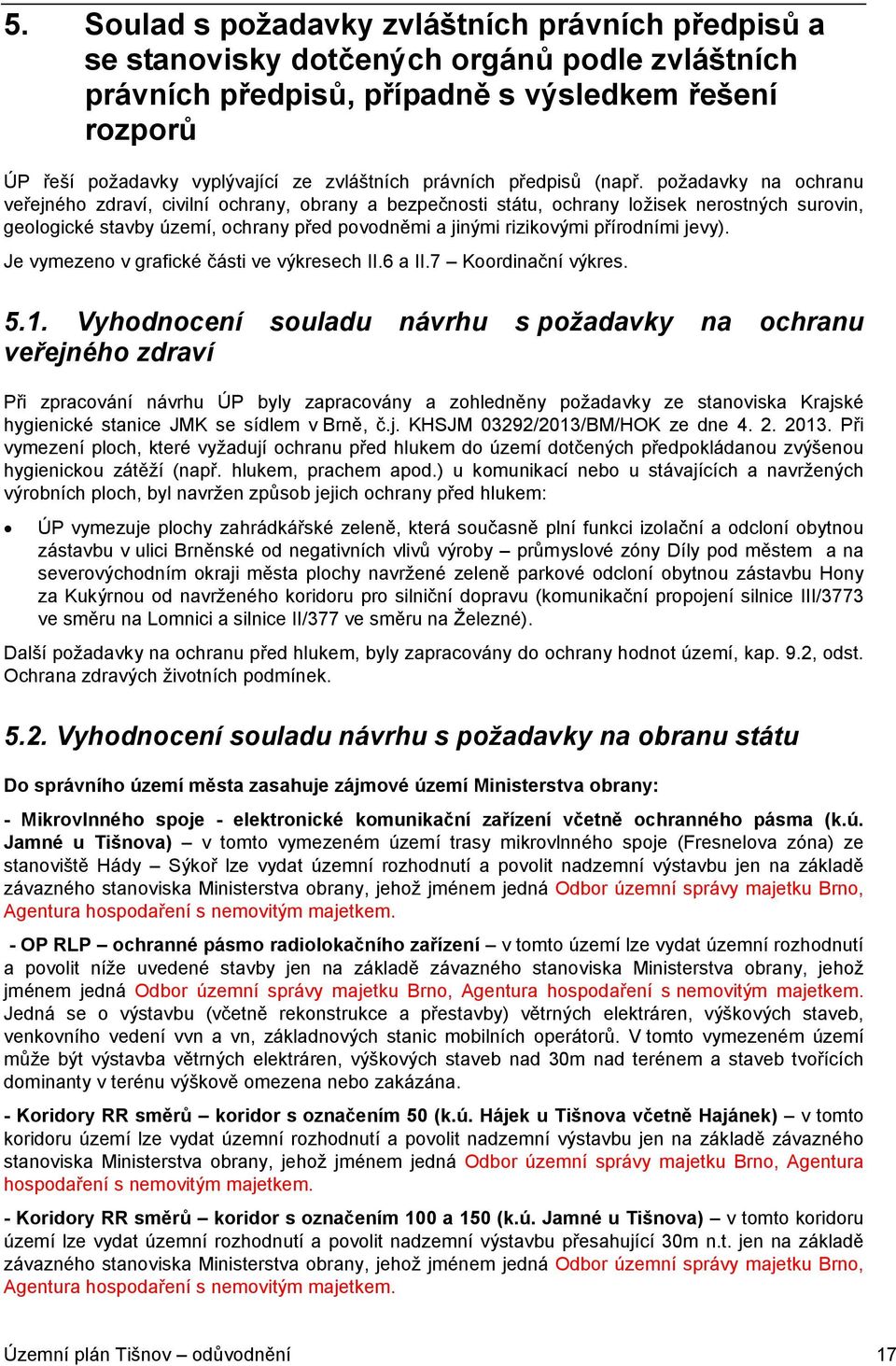 požadavky na ochranu veřejného zdraví, civilní ochrany, obrany a bezpečnosti státu, ochrany ložisek nerostných surovin, geologické stavby území, ochrany před povodněmi a jinými rizikovými přírodními