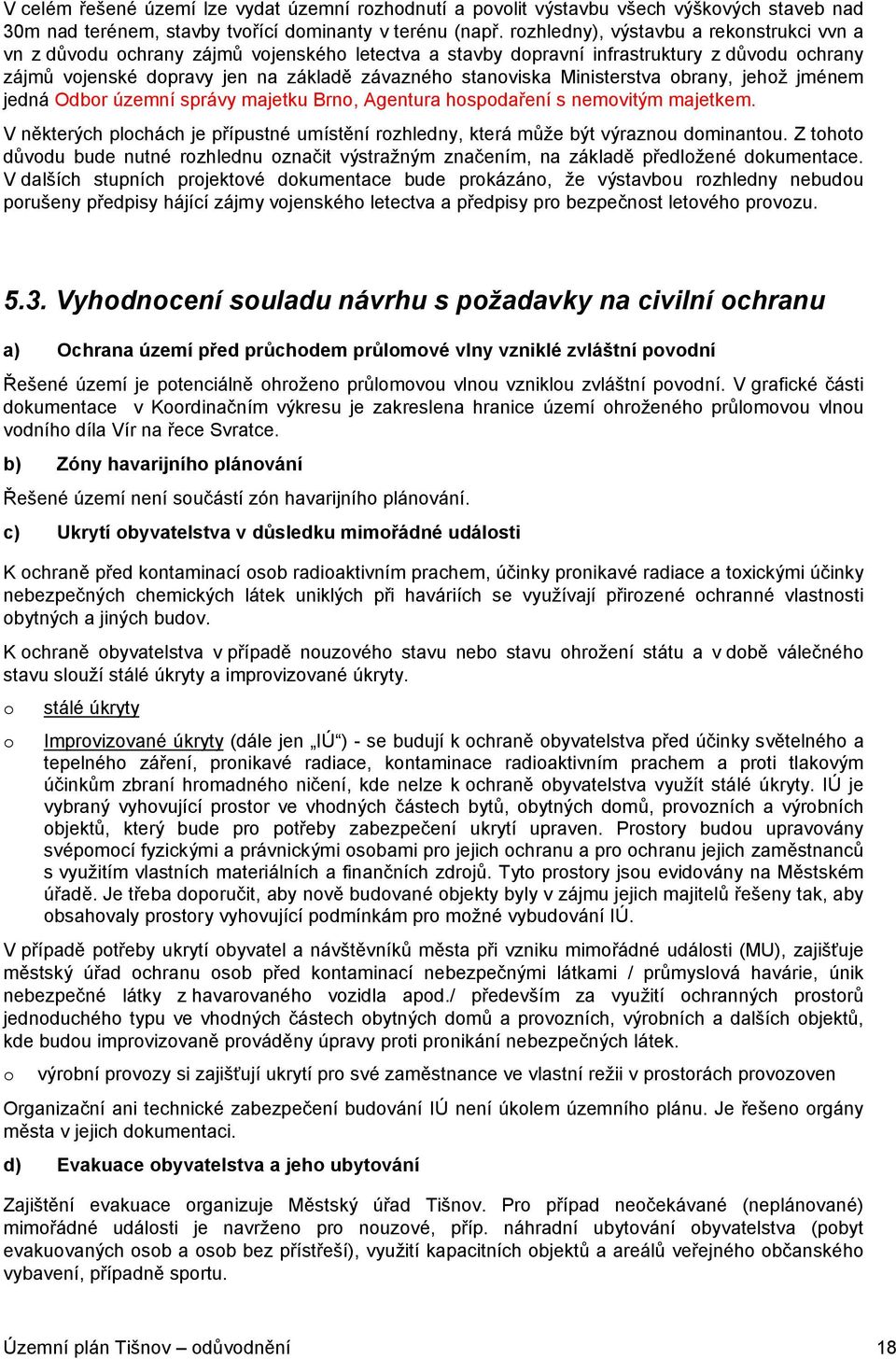 Ministerstva obrany, jehož jménem jedná Odbor územní správy majetku Brno, Agentura hospodaření s nemovitým majetkem.