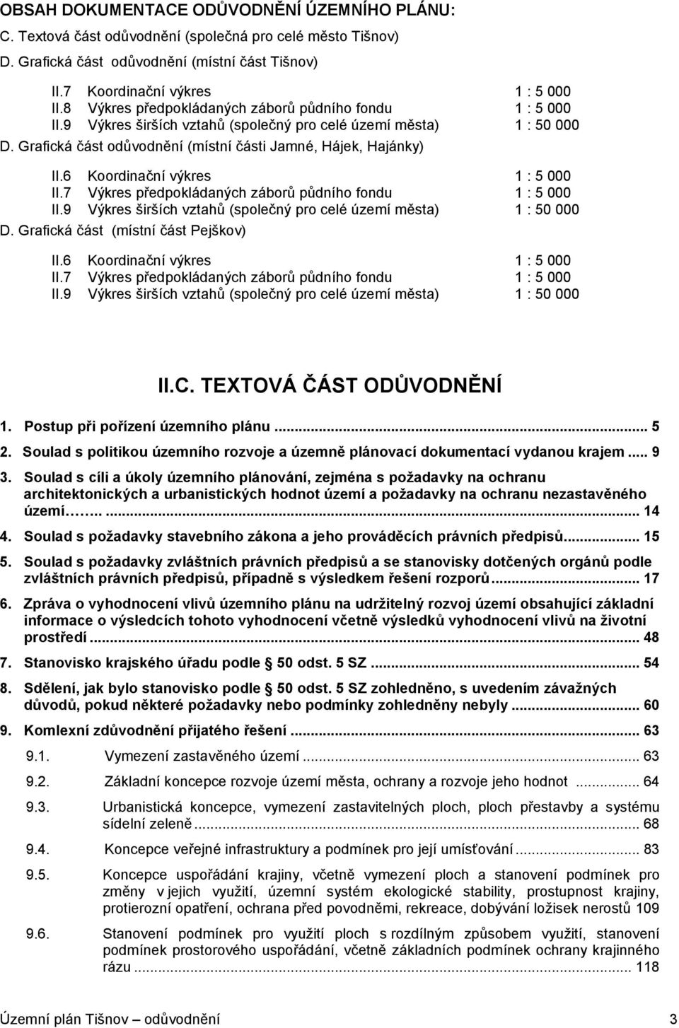 6 Koordinační výkres 1 : 5 000 II.7 Výkres předpokládaných záborů půdního fondu 1 : 5 000 II.9 Výkres širších vztahů (společný pro celé území města) 1 : 50 000 D.