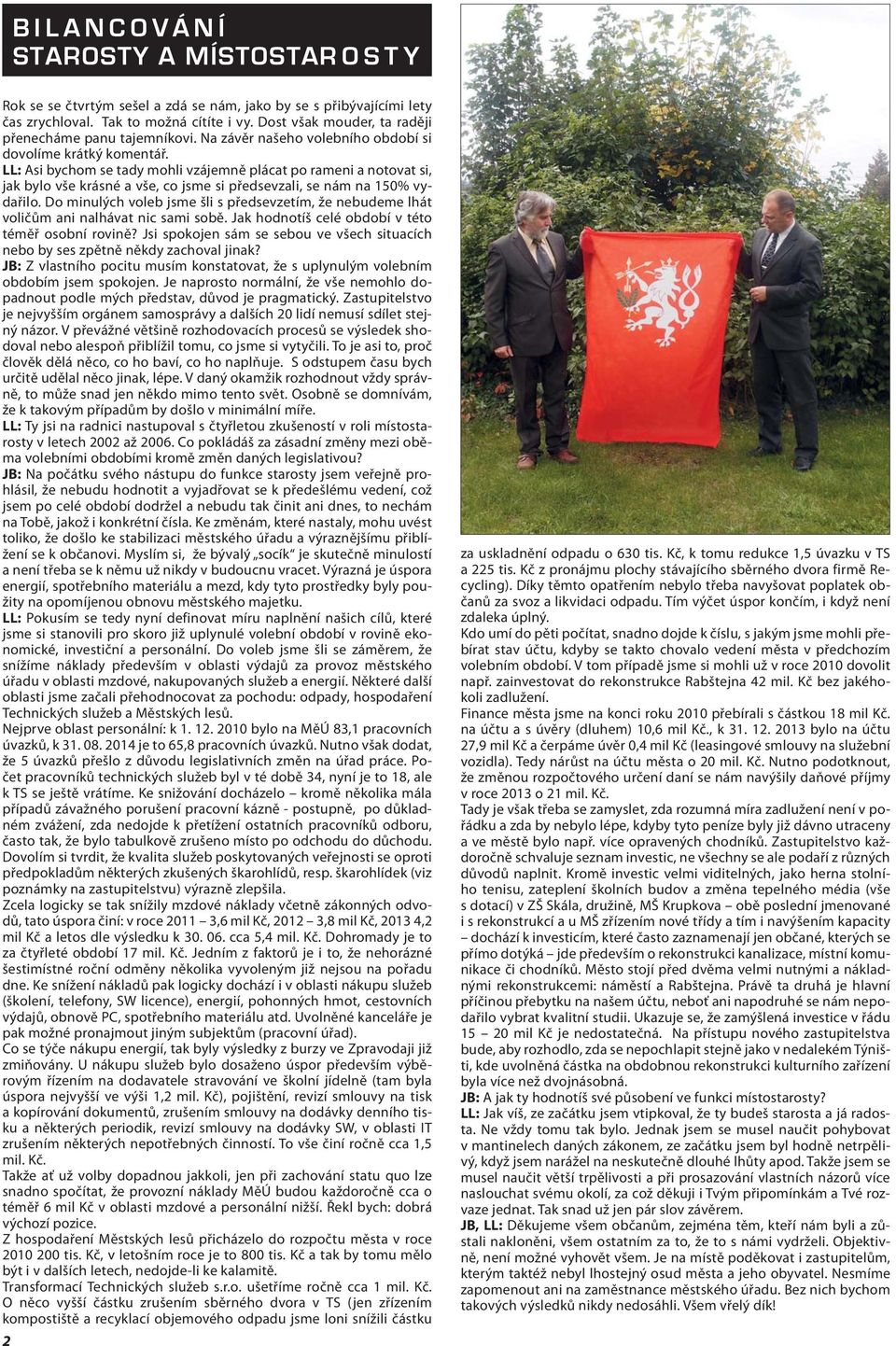 LL: Asi bychom se tady mohli vzájemně plácat po rameni a notovat si, jak bylo vše krásné a vše, co jsme si předsevzali, se nám na 150% vydařilo.