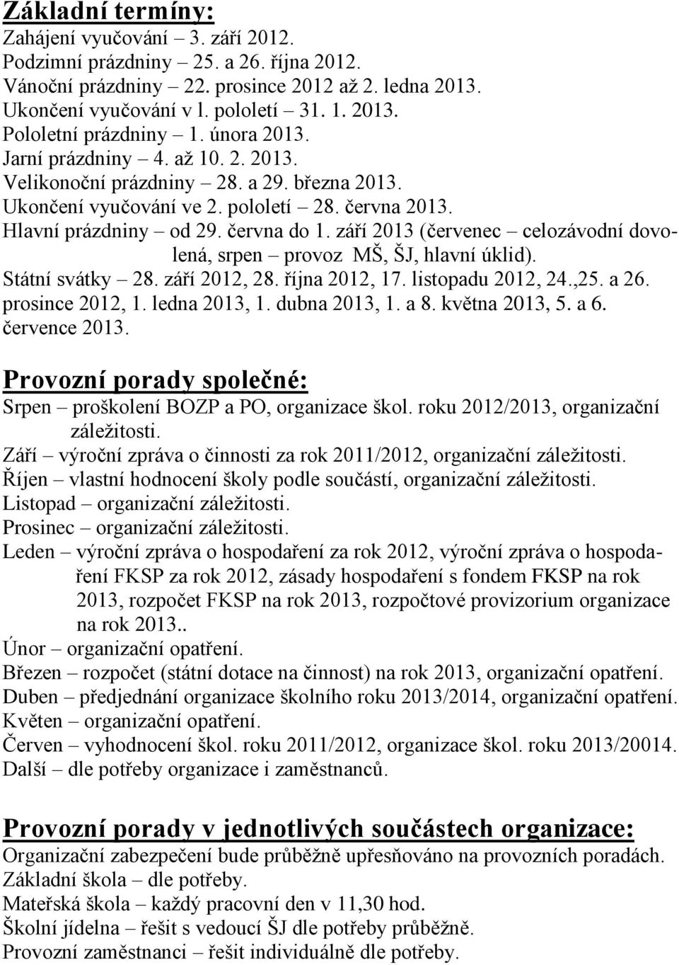 září 2013 (červenec celozávodní dovolená, srpen provoz MŠ, ŠJ, hlavní úklid). Státní svátky 28. září 2012, 28. října 2012, 17. listopadu 2012, 24.,25. a 26. prosince 2012, 1. ledna 2013, 1.