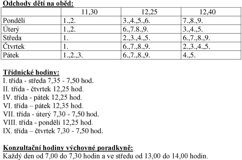 IV. třída - pátek 12,25 hod. VI. třída pátek 12,35 hod. VII. třída - úterý 7,30-7,50 hod. VIII. třída - pondělí 12,25 hod. IX.