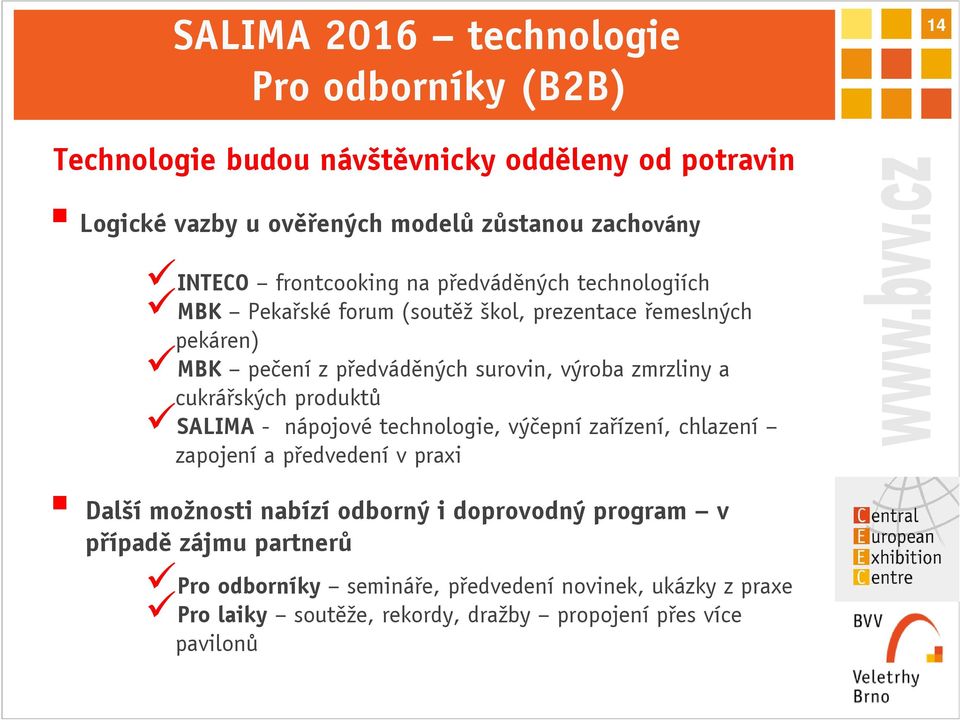 zmrzliny a cukrářských produktů SALIMA - nápojové technologie, výčepní zařízení, chlazení zapojení a předvedení v praxi Další možnosti nabízí odborný i