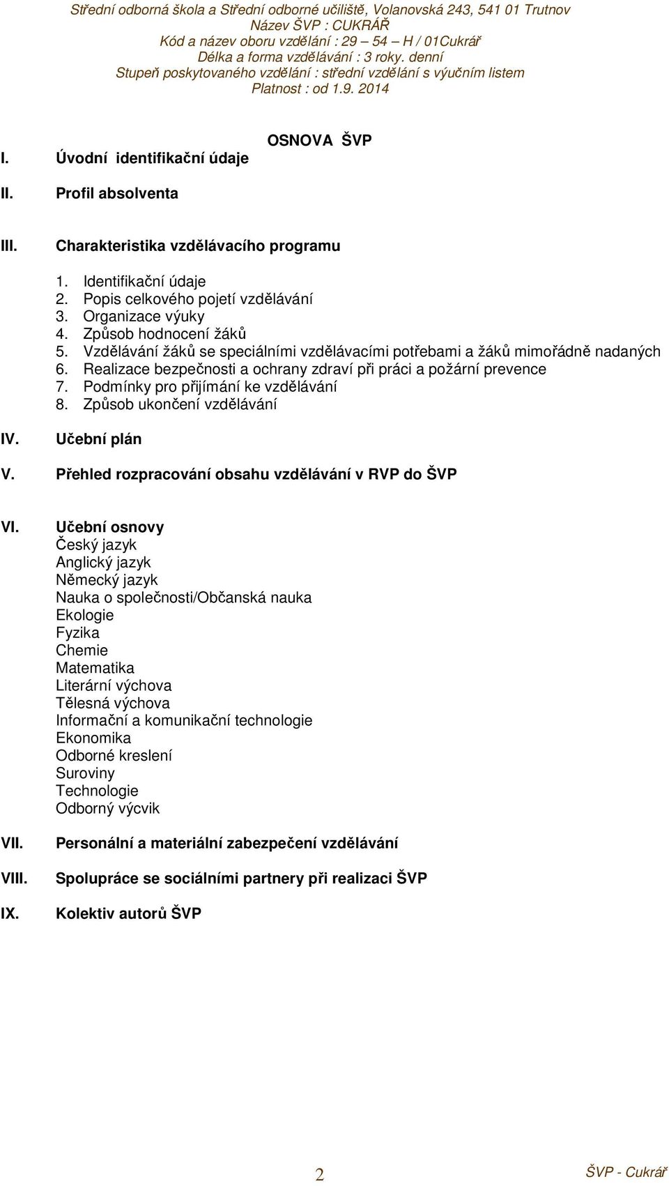 Podmínky pro přijímání ke vzdělávání 8. Způsob ukončení vzdělávání IV. Učební plán V. Přehled rozpracování obsahu vzdělávání v RVP do ŠVP VI. VII. VIII. IX.