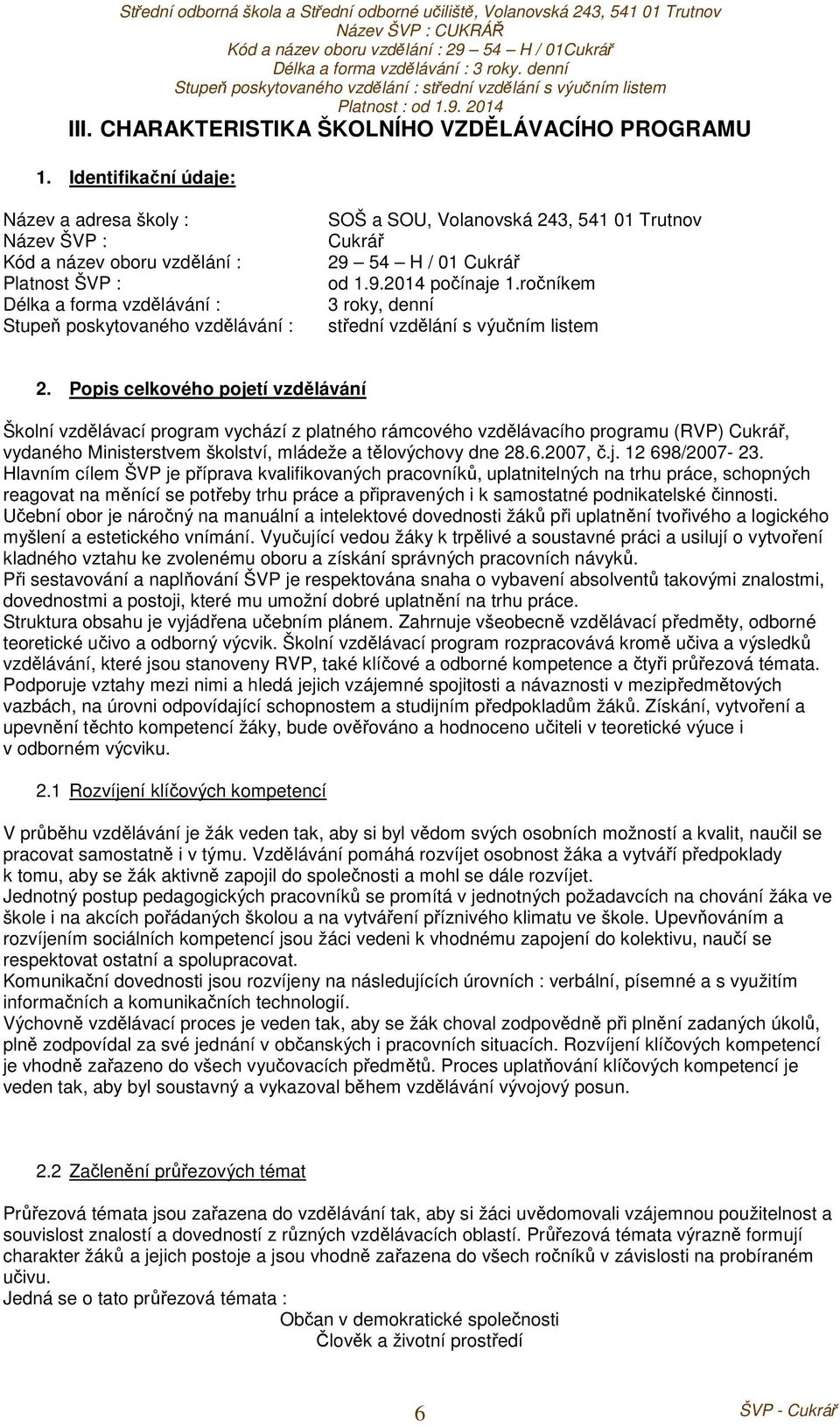 Trutnov Cukrář 29 54 H / 01 Cukrář od 1.9.2014 počínaje 1.ročníkem 3 roky, denní střední vzdělání s výučním listem 2.