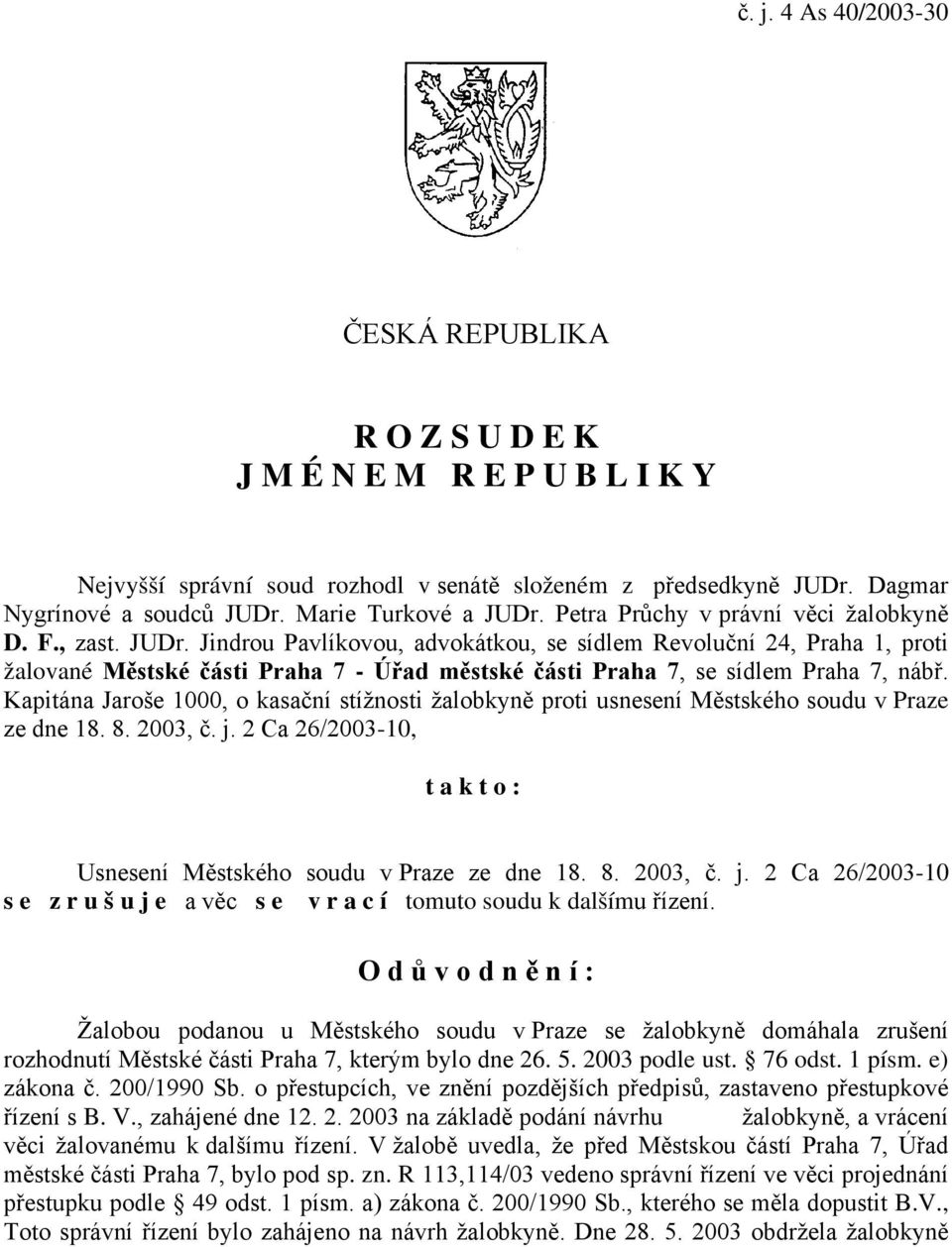 Kapitána Jaroše 1000, o kasační stížnosti žalobkyně proti usnesení Městského soudu v Praze ze dne 18. 8. 2003, č. j.