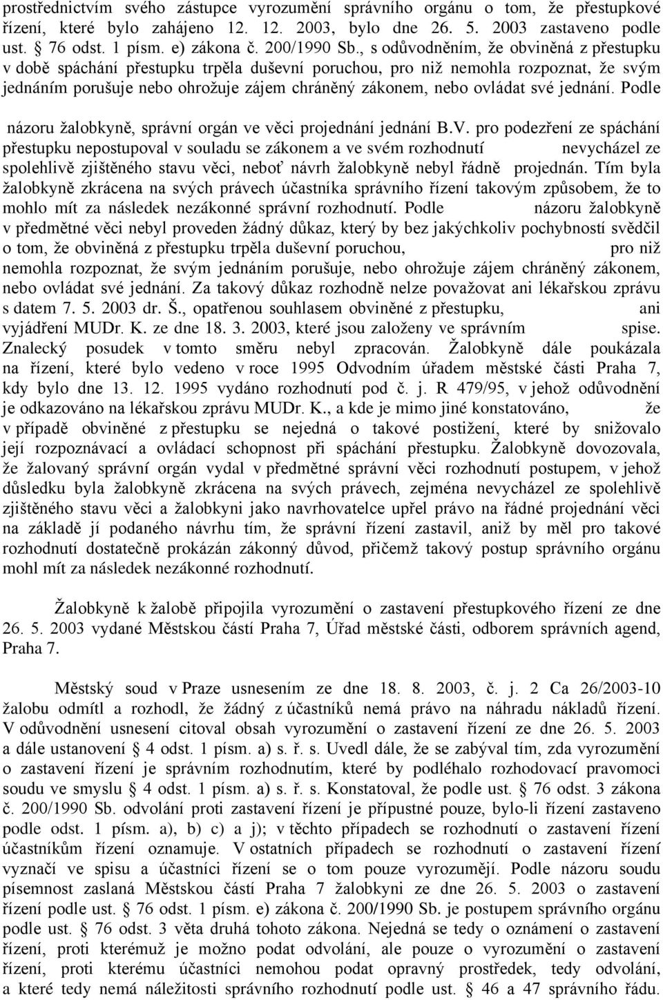 , s odůvodněním, že obviněná z přestupku v době spáchání přestupku trpěla duševní poruchou, pro niž nemohla rozpoznat, že svým jednáním porušuje nebo ohrožuje zájem chráněný zákonem, nebo ovládat své