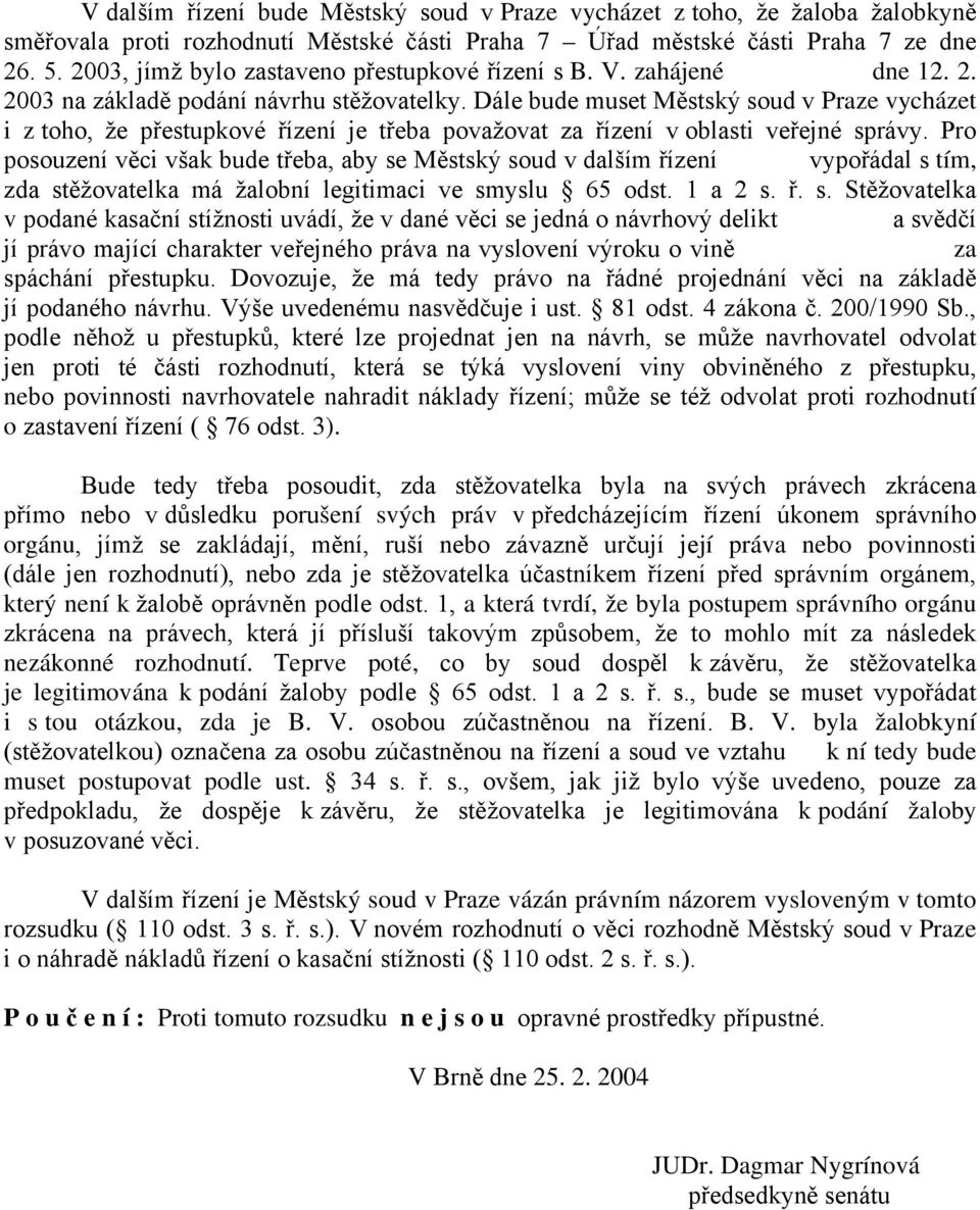 Dále bude muset Městský soud v Praze vycházet i z toho, že přestupkové řízení je třeba považovat za řízení v oblasti veřejné správy.