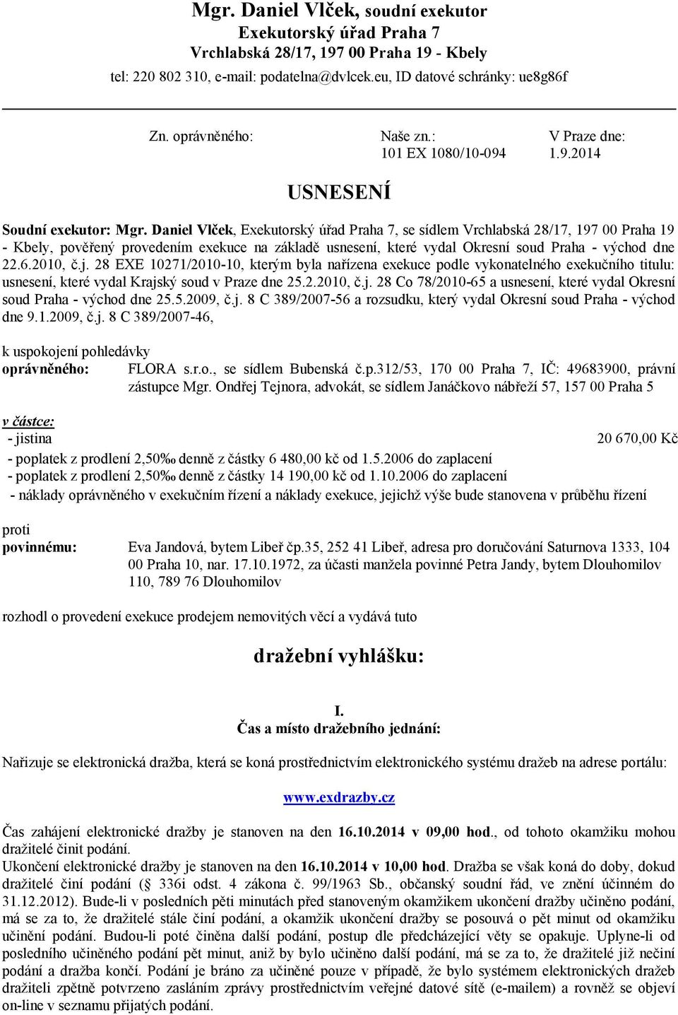 Daniel Vlček, Exekutorský úřad Praha 7, se sídlem Vrchlabská 28/17, 197 00 Praha 19 - Kbely, pověřený provedením exekuce na základě usnesení, které vydal Okresní soud Praha - východ dne 22.6.2010, č.