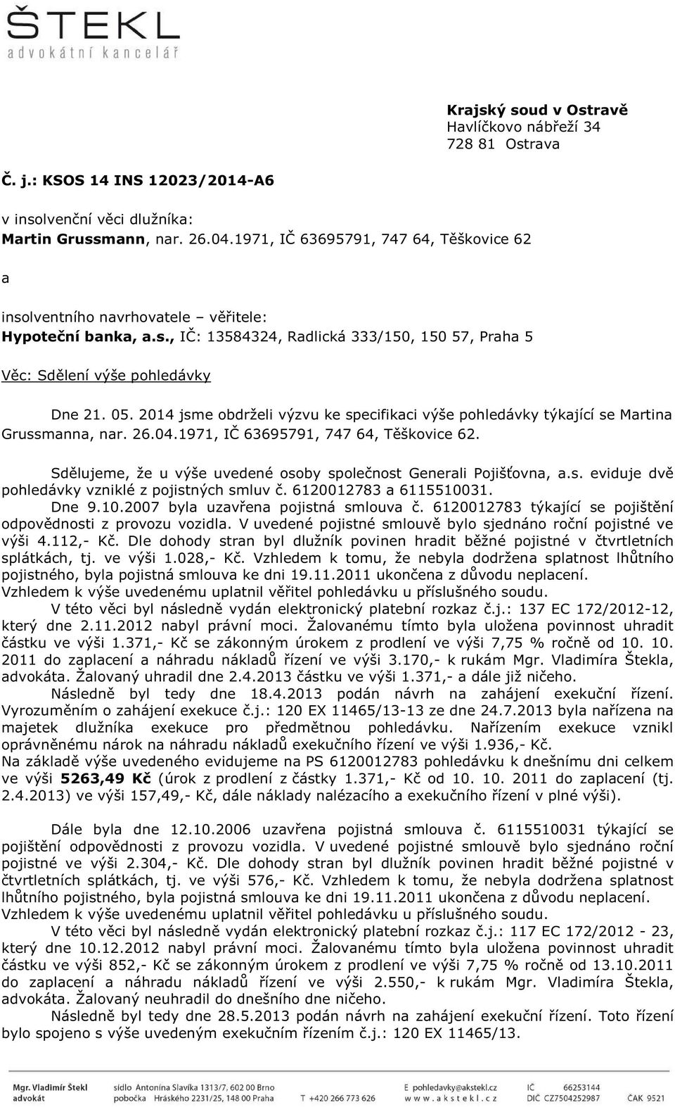 2014 jsme obdrželi výzvu ke specifikaci výše pohledávky týkající se Martina Grussmanna, nar. 26.04.1971, IČ 63695791, 747 64, Těškovice 62.