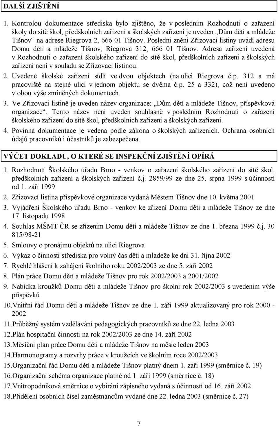 Riegrova 2, 666 01 Tišnov. Poslední znění Zřizovací listiny uvádí adresu Domu dětí a mládeže Tišnov, Riegrova 312, 666 01 Tišnov.