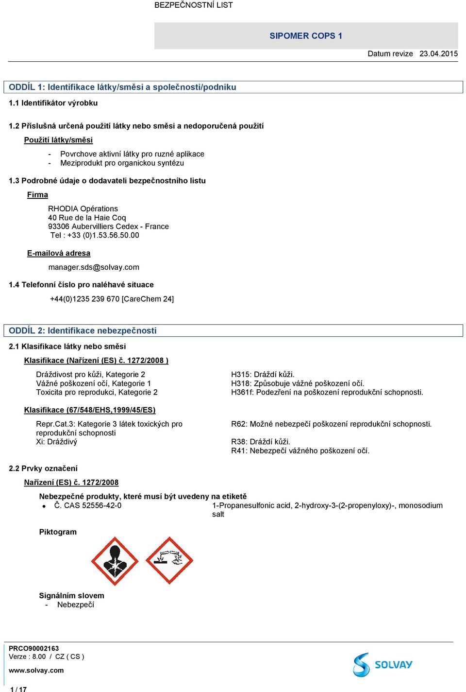 3 Podrobné údaje o dodavateli bezpečnostního listu Firma RHODIA Opérations 40 Rue de la Haie Coq 93306 Aubervilliers Cedex - France Tel : +33 (0)1.53.56.50.00 E-mailová adresa manager.sds@solvay.