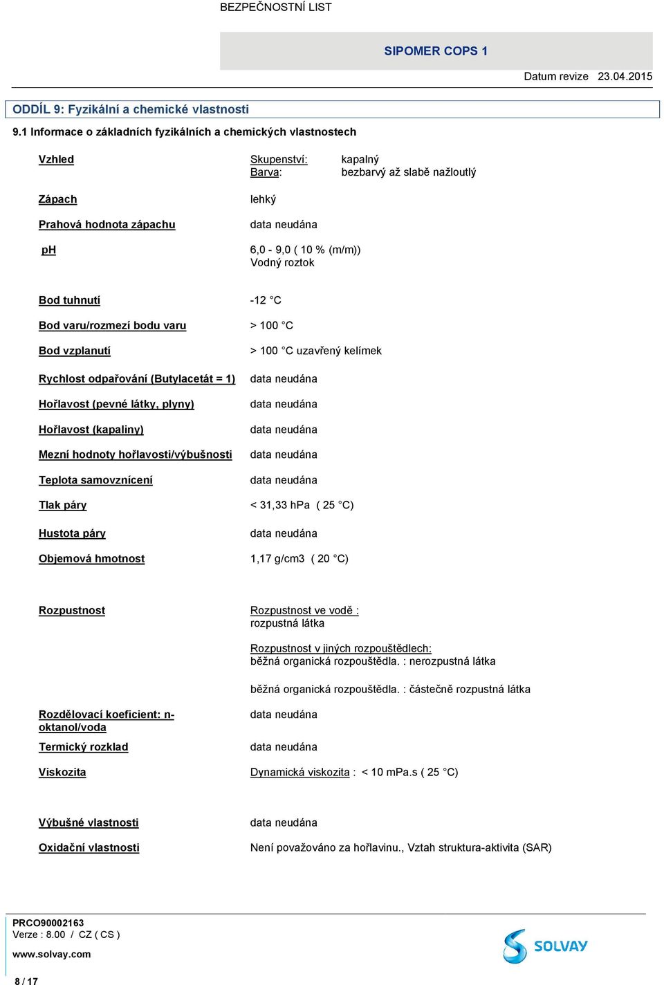 Bod tuhnutí -12 C Bod varu/rozmezí bodu varu > 100 C Bod vzplanutí Rychlost odpařování (Butylacetát = 1) Hořlavost (pevné látky, plyny) Hořlavost (kapaliny) Mezní hodnoty hořlavosti/výbušnosti
