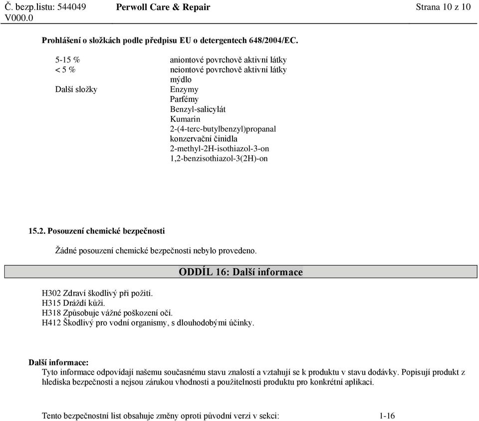 2-methyl-2H-isothiazol-3-on 1,2-benzisothiazol-3(2H)-on 15.2. Posouzení chemické bezpečnosti Žádné posouzení chemické bezpečnosti nebylo provedeno.