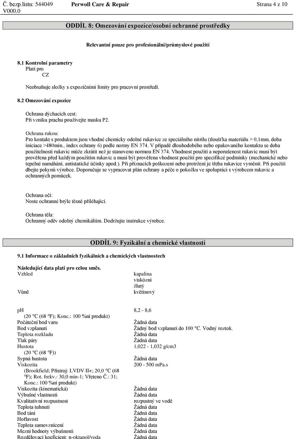 Ochrana rukou: Pro kontakt s produktem jsou vhodné chemicky odolné rukavice ze speciálního nitrilu (tloušťka materiálu > 0,1mm, iniciace >480min., index ochrany 6) podle normy EN 374.