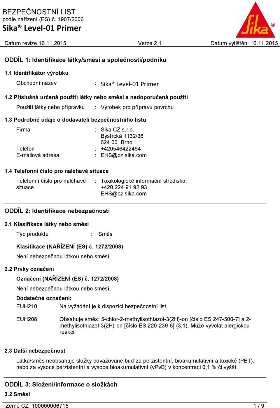 sika.com 1.4 Telefonní číslo pro naléhavé situace Telefonní číslo pro naléhavé situace : Toxikologické informační středisko: +420 224 91 92 93 EHS@cz.sika.com ODDÍL 2: Identifikace nebezpečnosti 2.