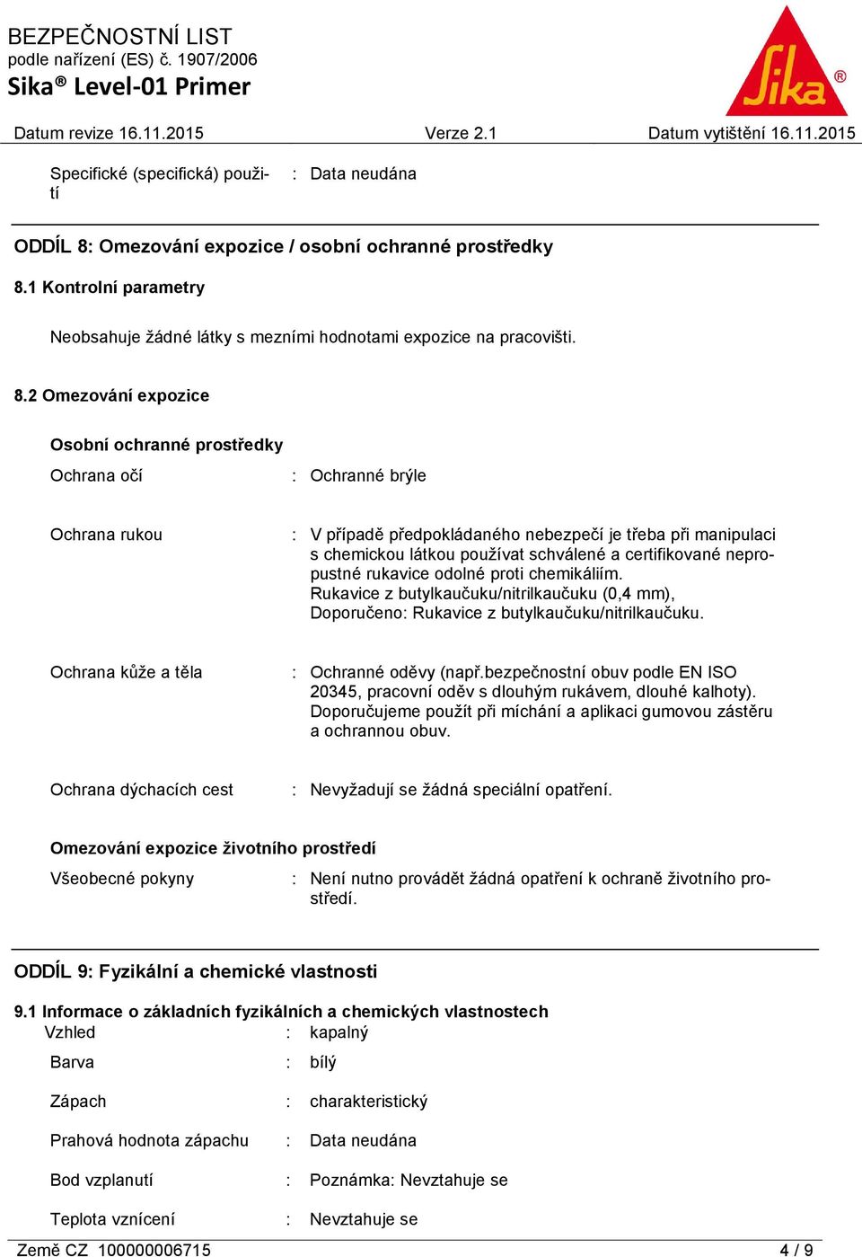 1 Kontrolní parametry Neobsahuje žádné látky s mezními hodnotami expozice na pracovišti. 8.