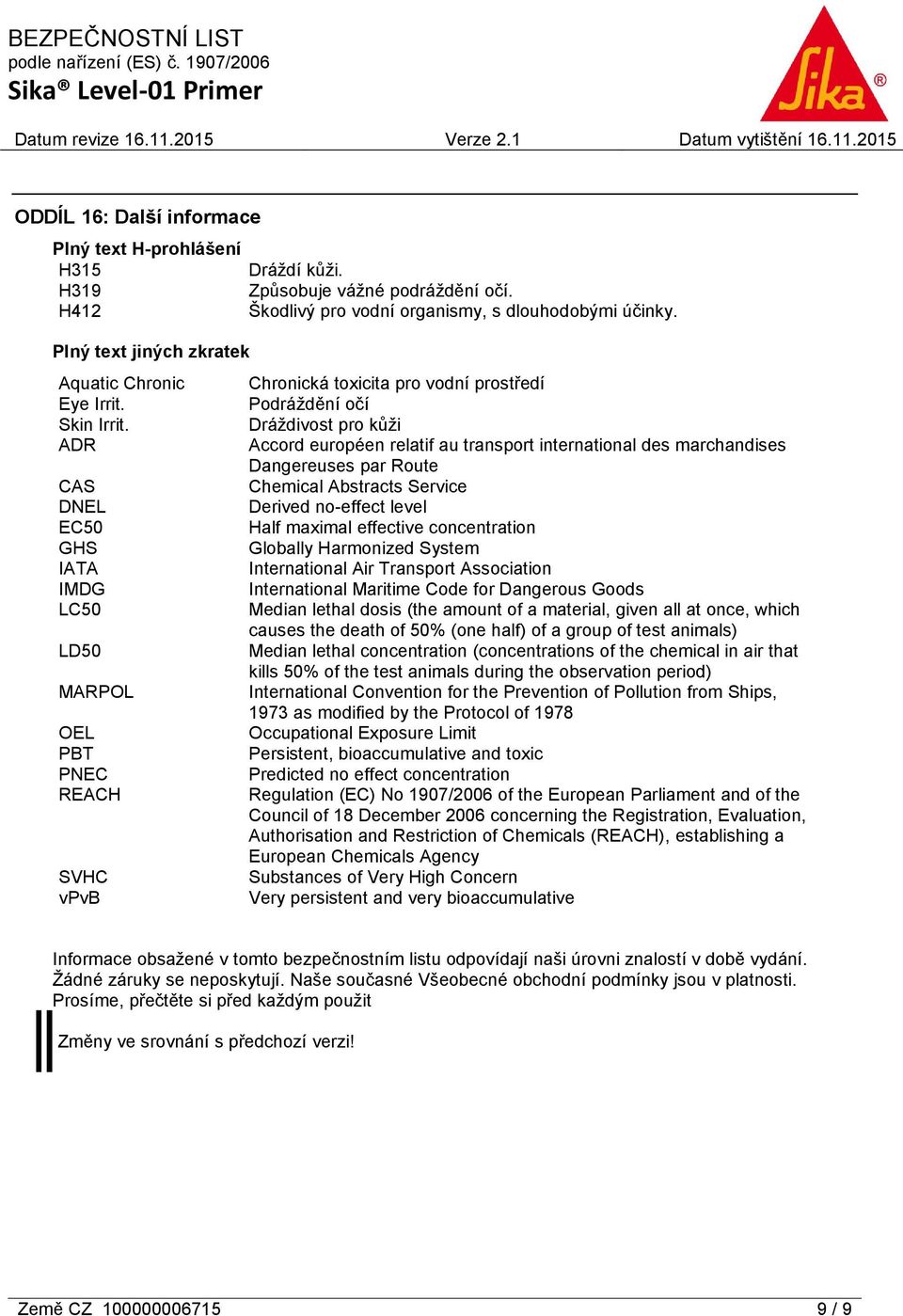 ADR CAS DNEL EC50 GHS IATA IMDG LC50 LD50 MARPOL OEL PBT PNEC REACH SVHC vpvb Chronická toxicita pro vodní prostředí Podráždění očí Dráždivost pro kůži Accord européen relatif au transport