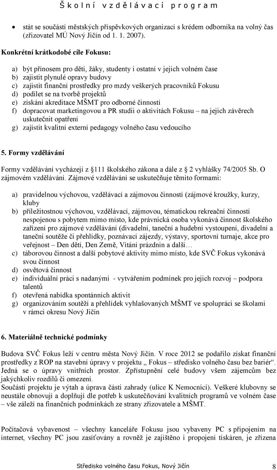 pracovníků Fokusu d) podílet se na tvorbě projektů e) získání akreditace MŠMT pro odborné činnosti f) dopracovat marketingovou a PR studii o aktivitách Fokusu na jejich závěrech uskutečnit opatření